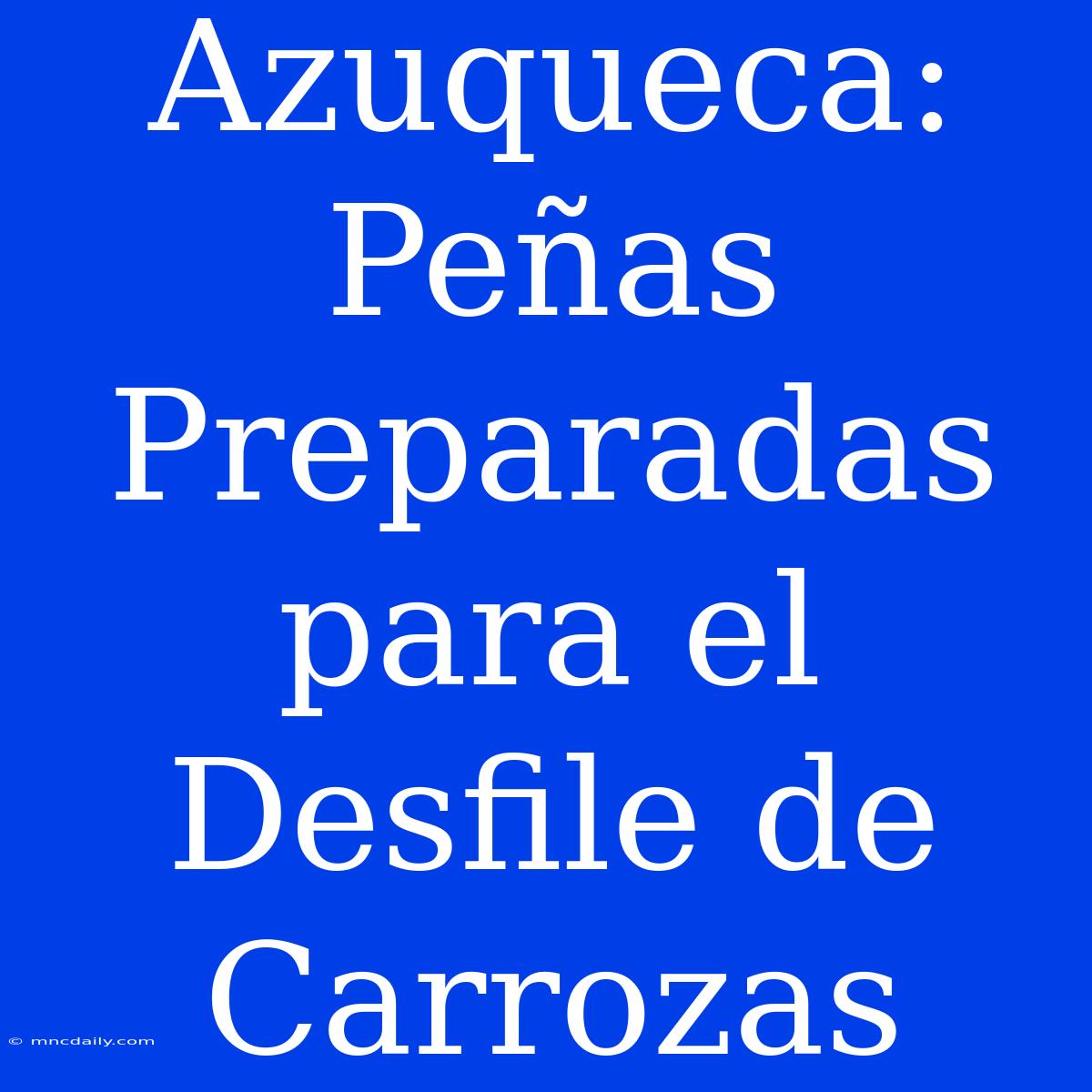 Azuqueca: Peñas Preparadas Para El Desfile De Carrozas