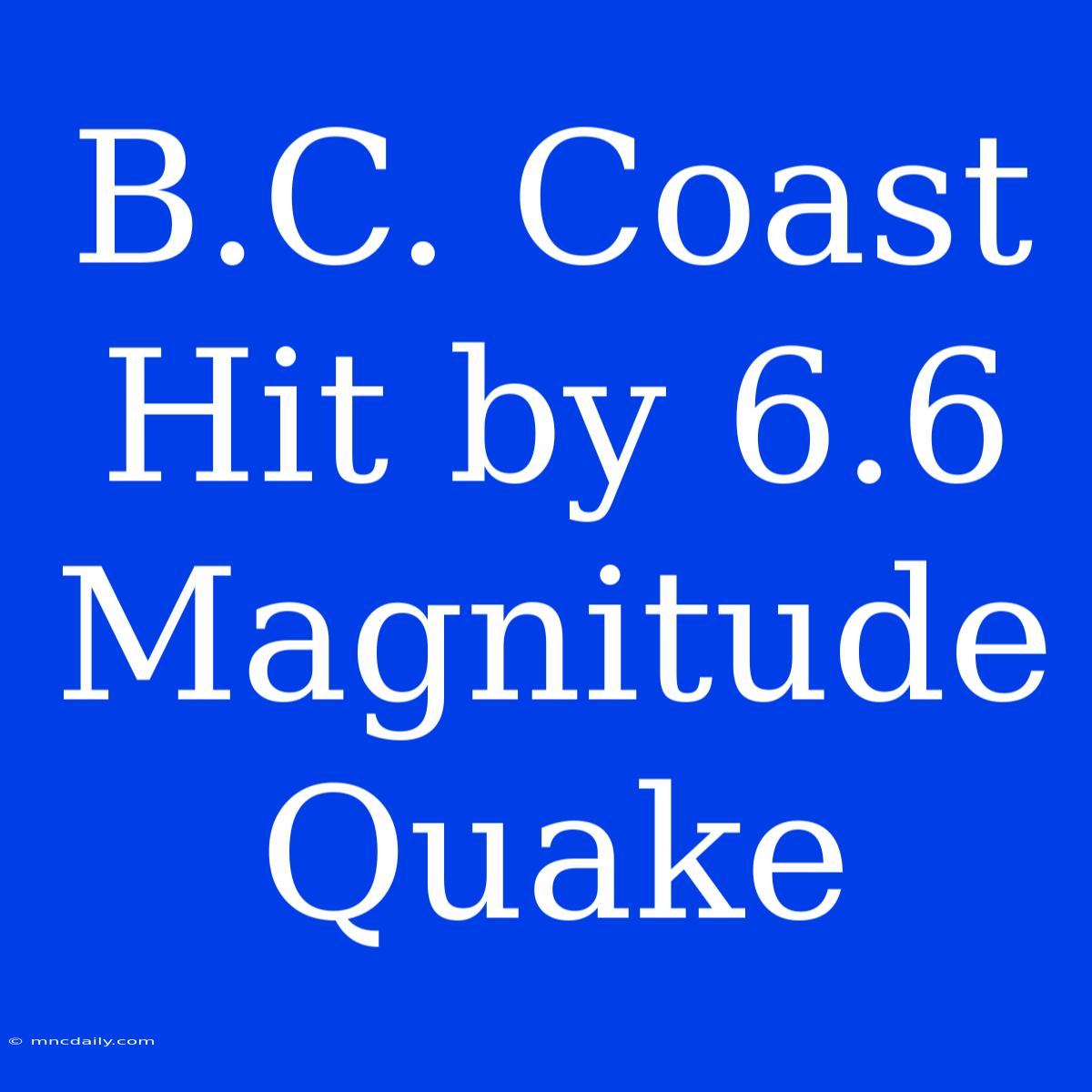 B.C. Coast Hit By 6.6 Magnitude Quake