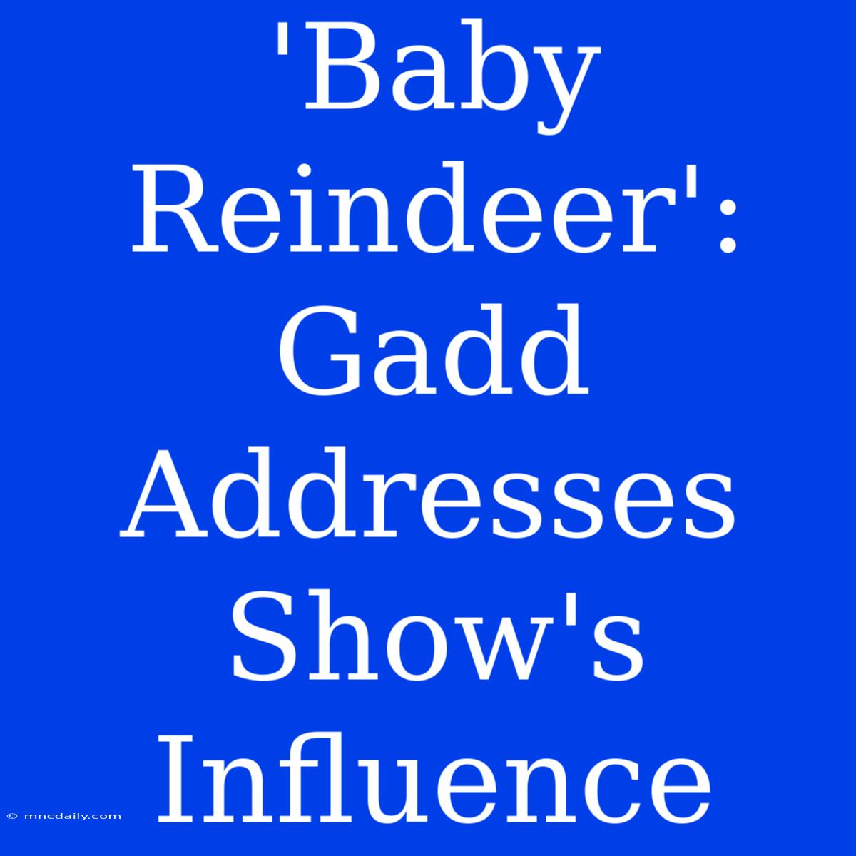 'Baby Reindeer': Gadd Addresses Show's Influence