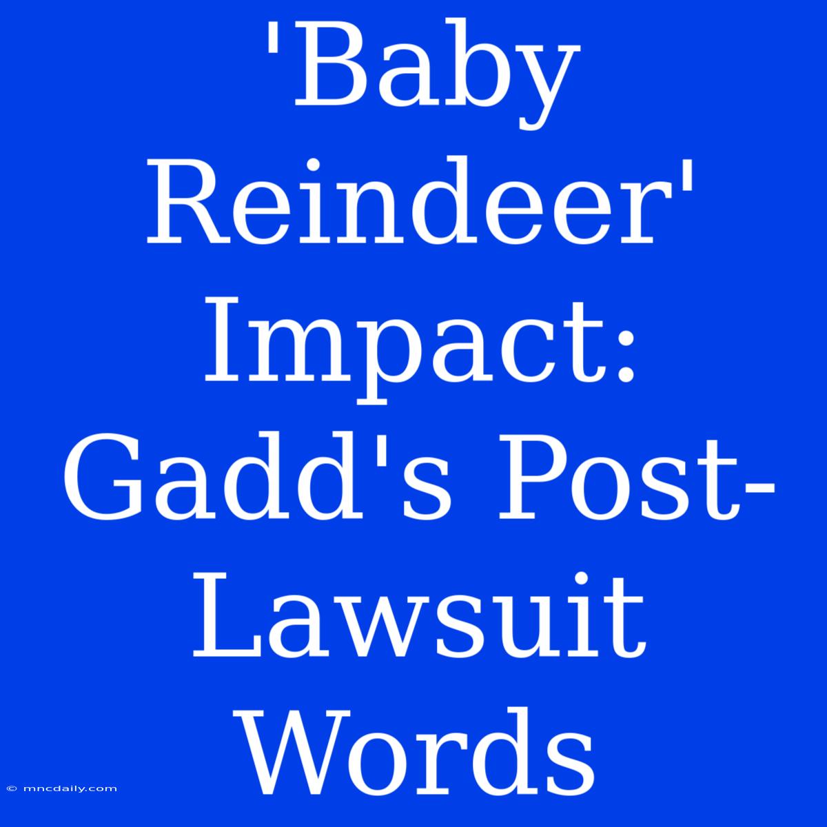 'Baby Reindeer' Impact: Gadd's Post-Lawsuit Words