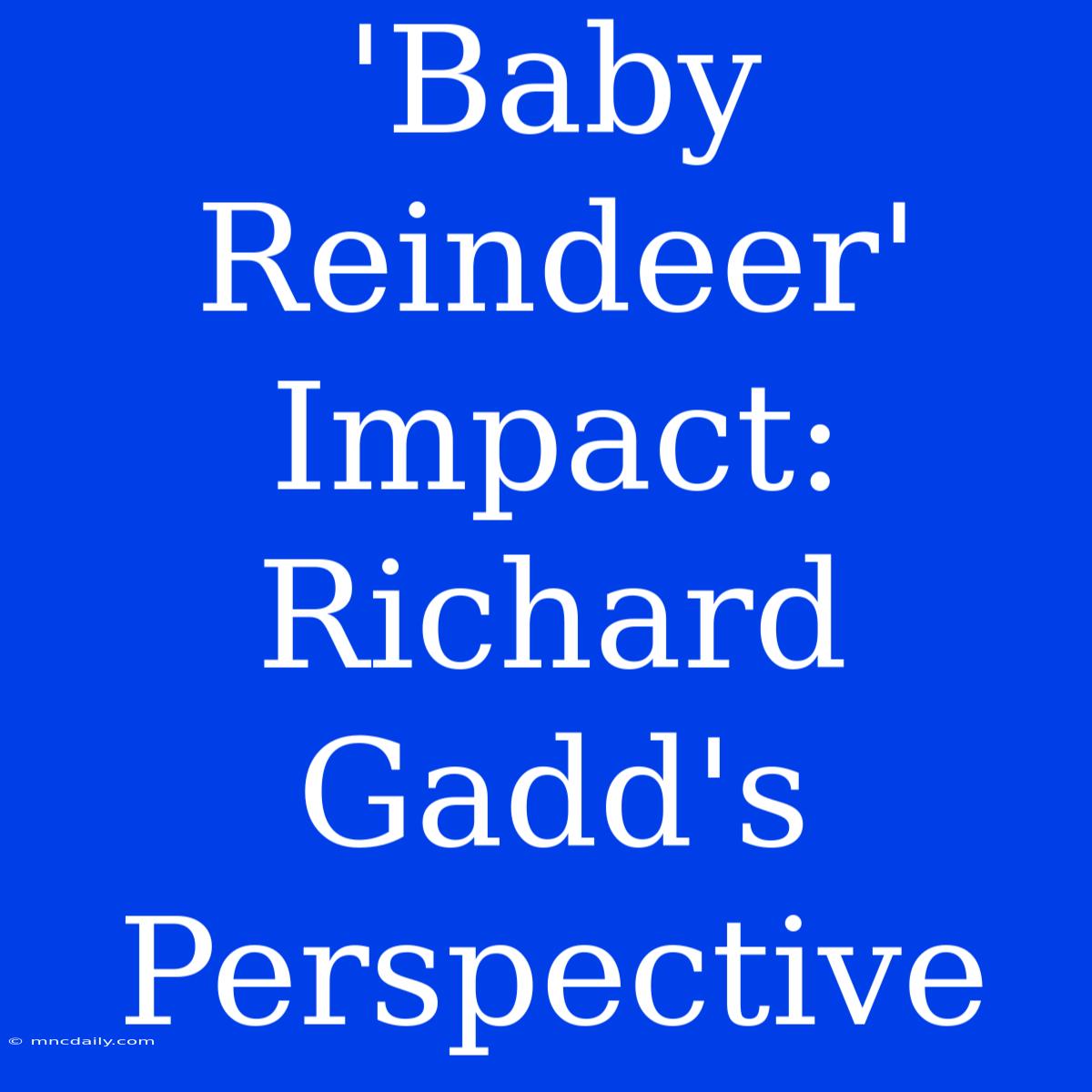 'Baby Reindeer' Impact: Richard Gadd's Perspective