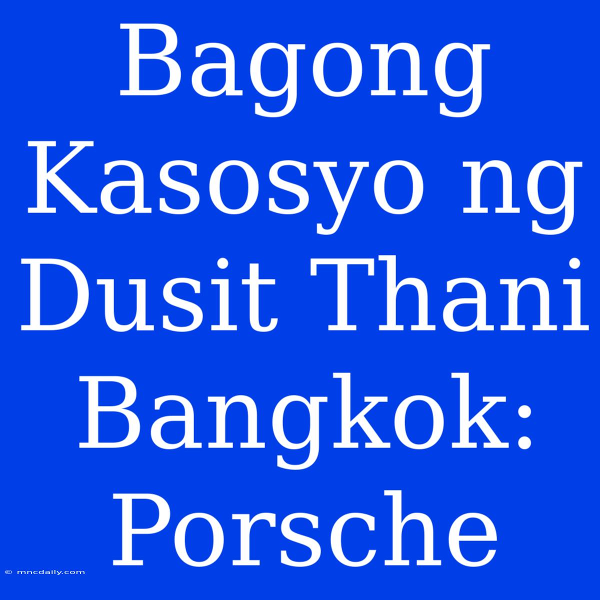 Bagong Kasosyo Ng Dusit Thani Bangkok: Porsche