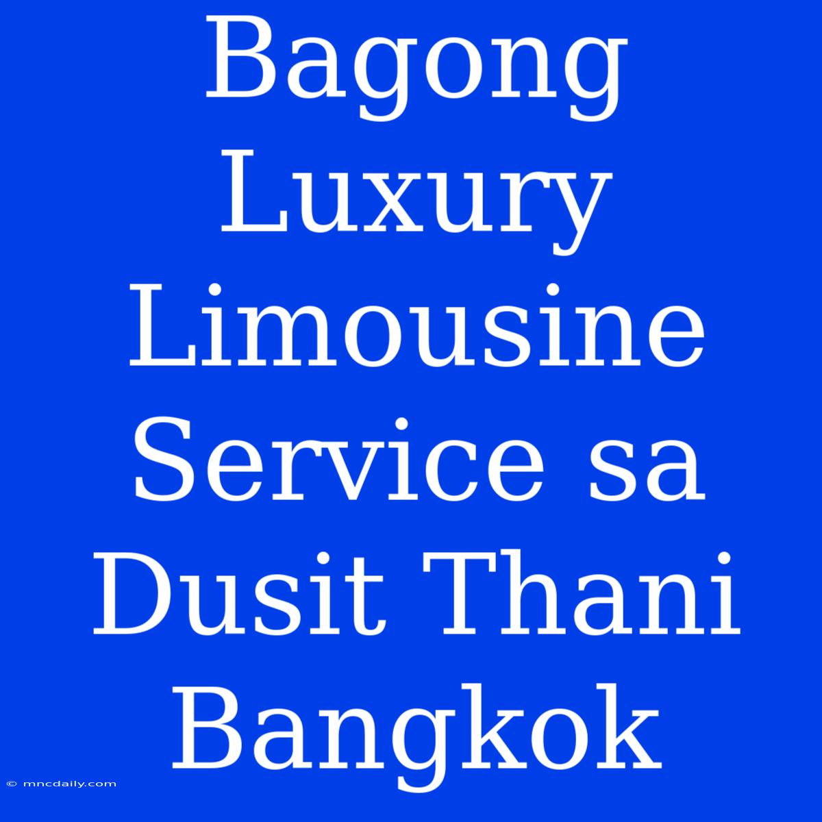 Bagong Luxury Limousine Service Sa Dusit Thani Bangkok