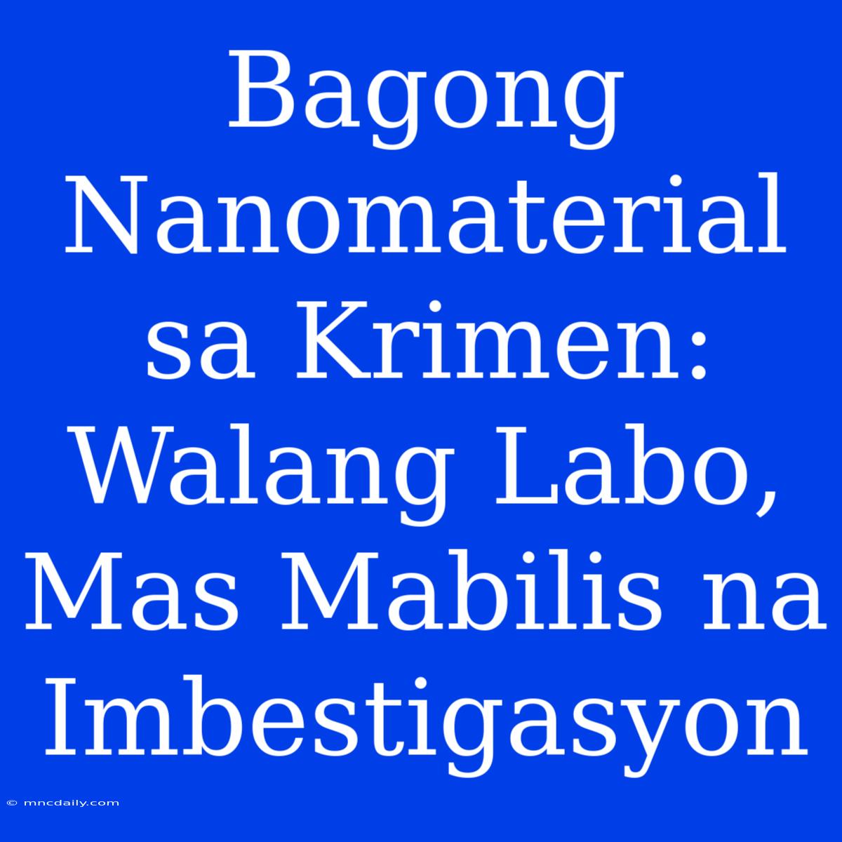 Bagong Nanomaterial Sa Krimen: Walang Labo, Mas Mabilis Na Imbestigasyon