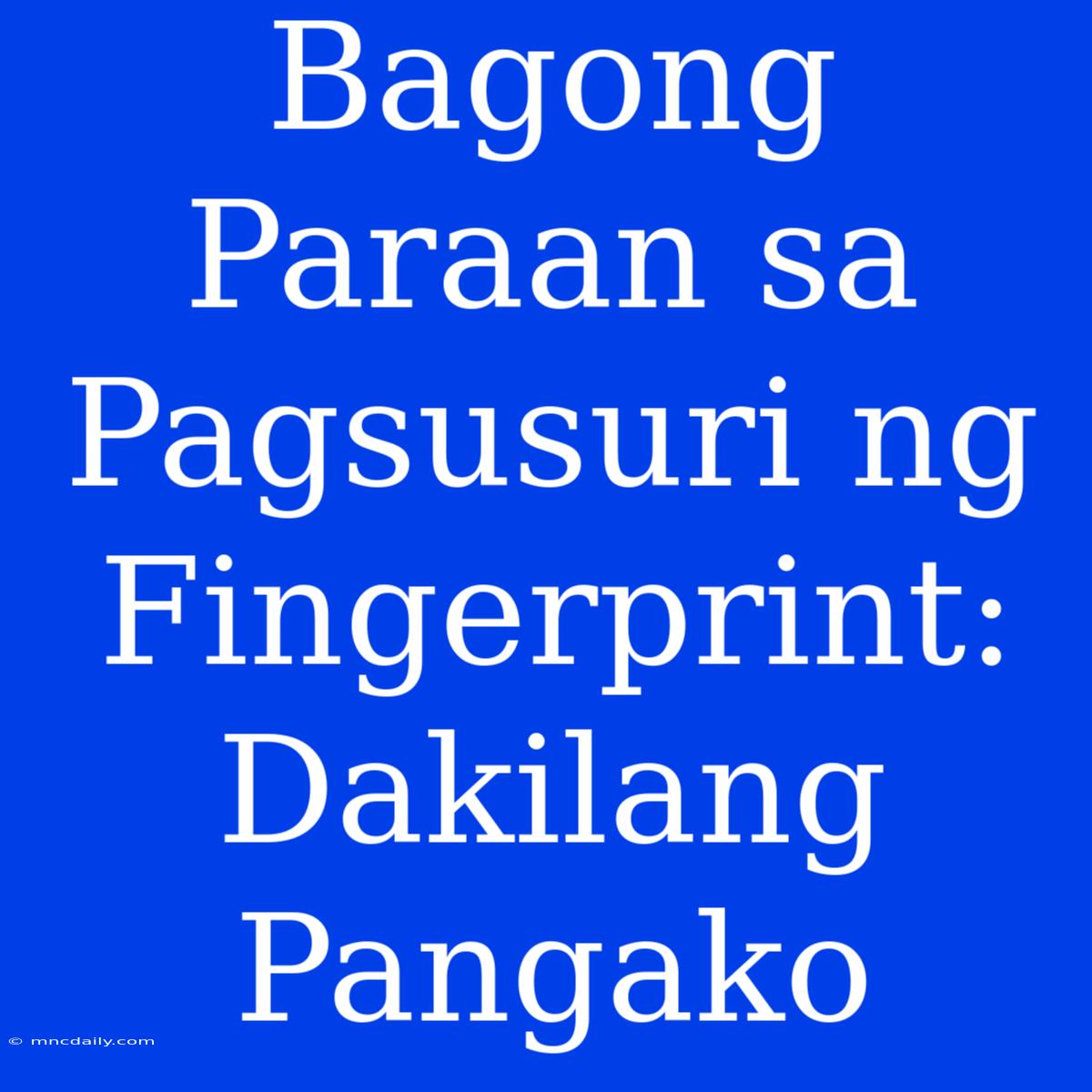 Bagong Paraan Sa Pagsusuri Ng Fingerprint: Dakilang Pangako