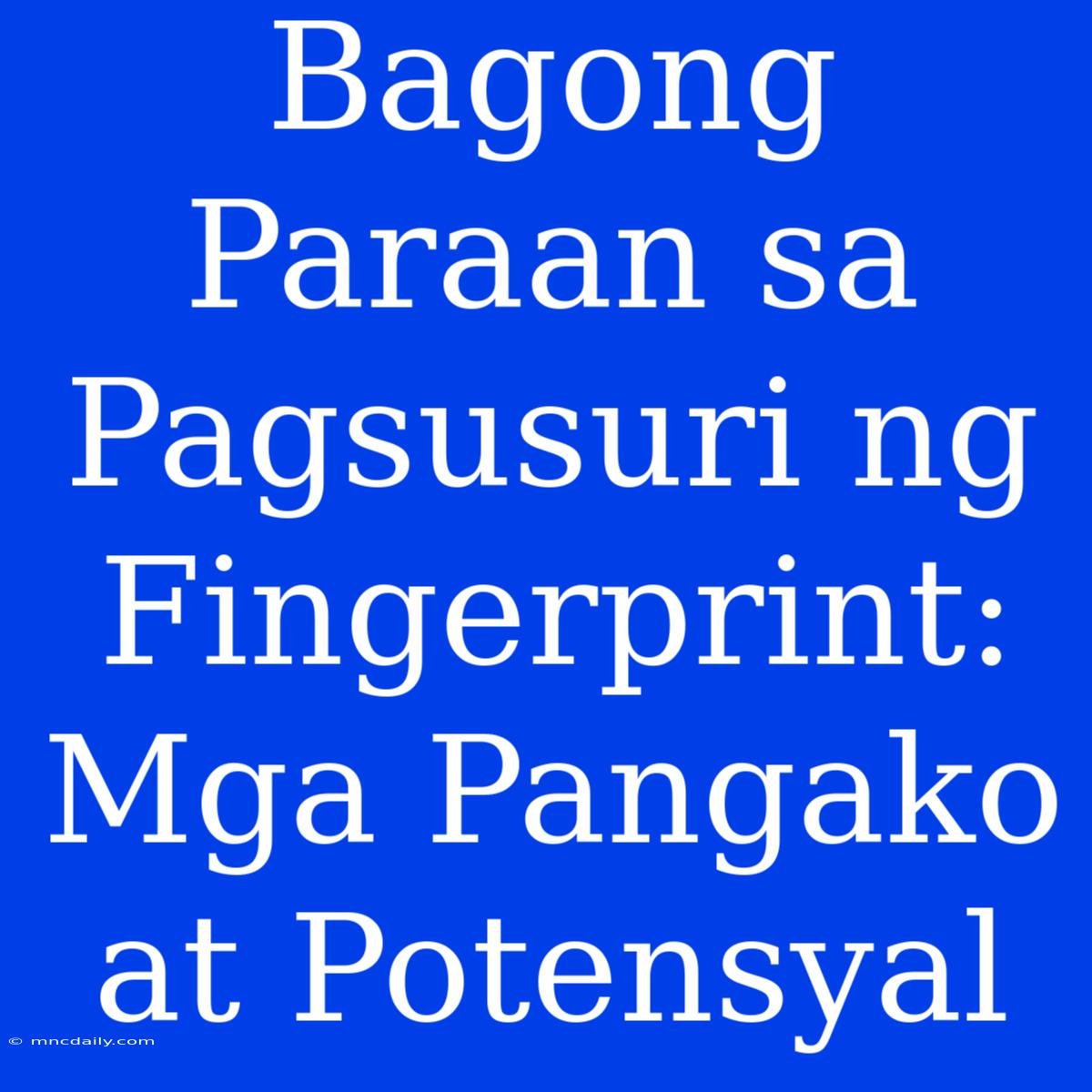 Bagong Paraan Sa Pagsusuri Ng Fingerprint: Mga Pangako At Potensyal