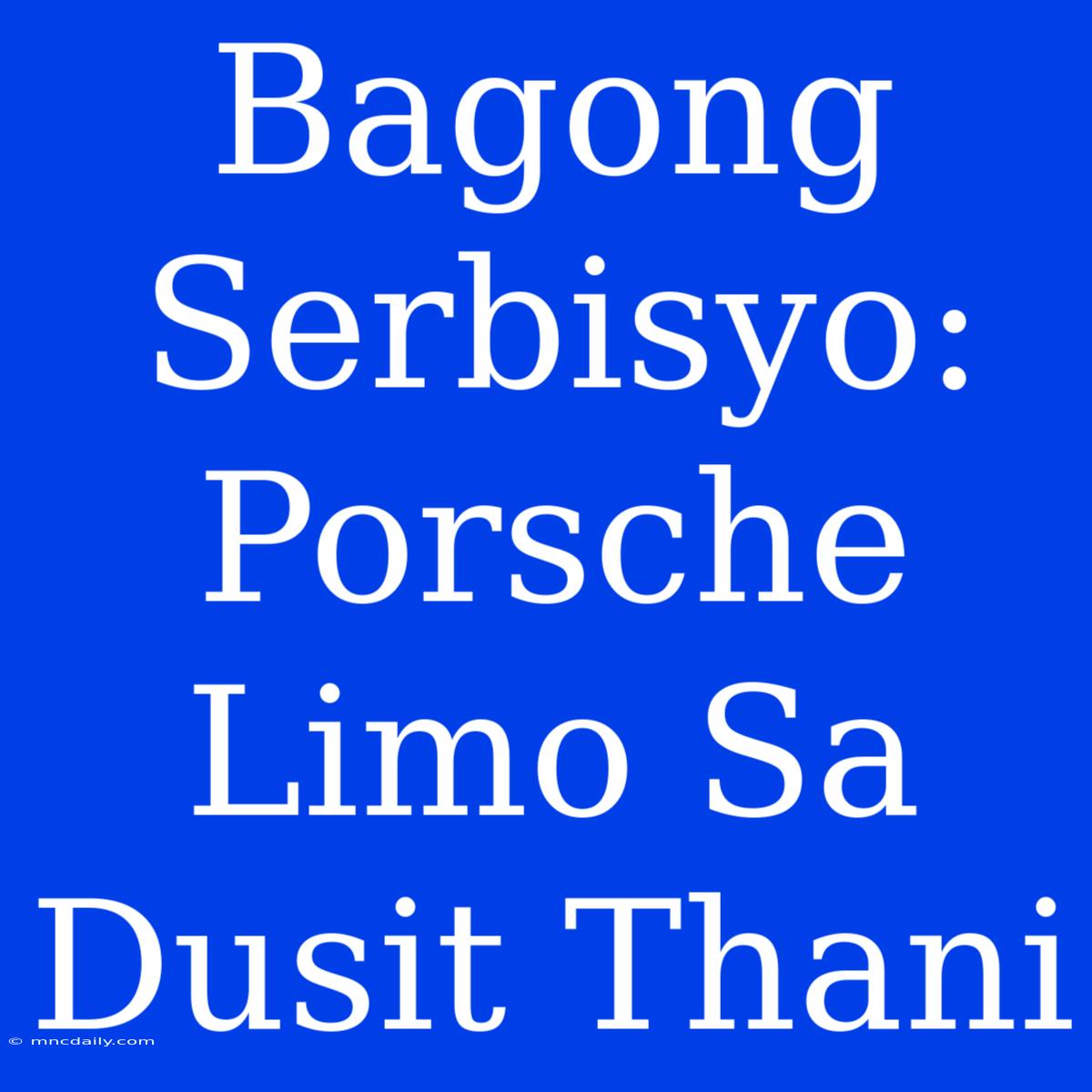 Bagong Serbisyo: Porsche Limo Sa Dusit Thani