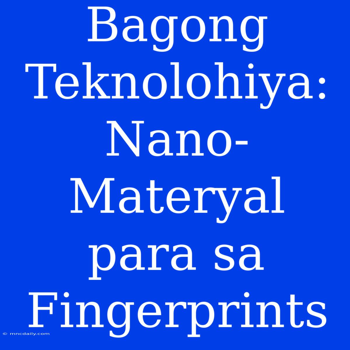 Bagong Teknolohiya: Nano-Materyal Para Sa Fingerprints