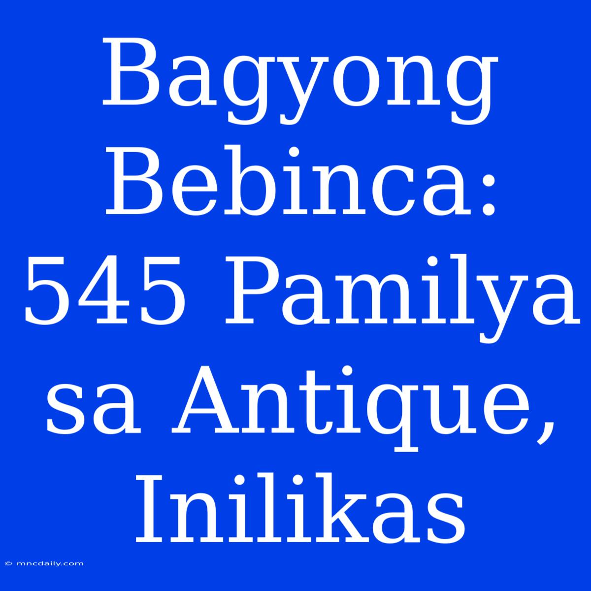 Bagyong Bebinca: 545 Pamilya Sa Antique, Inilikas 