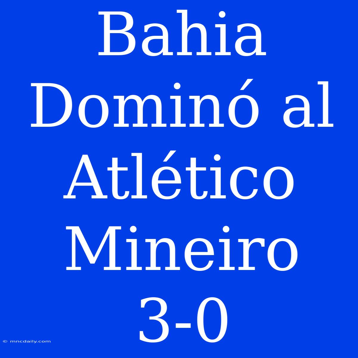 Bahia Dominó Al Atlético Mineiro 3-0