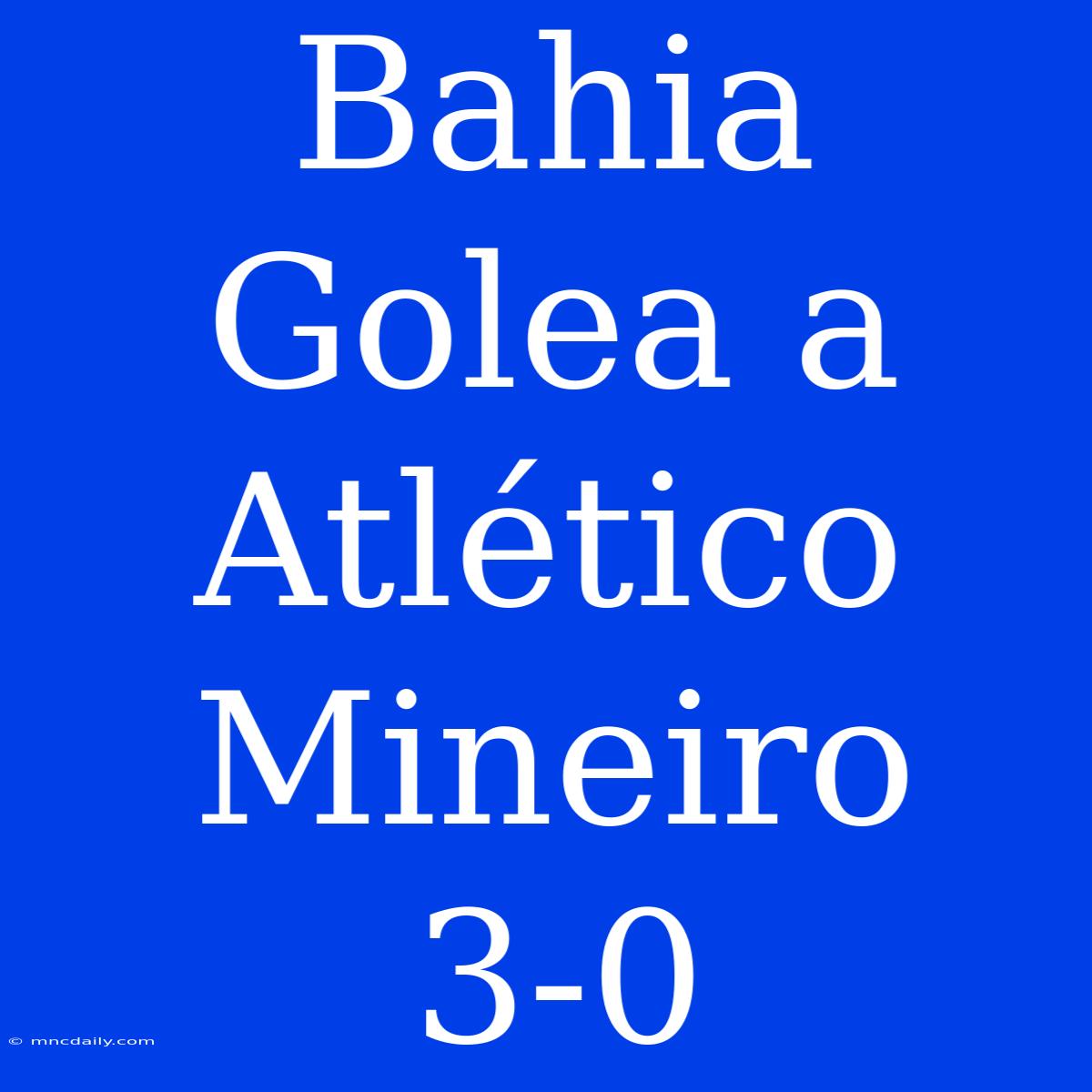 Bahia Golea A Atlético Mineiro 3-0