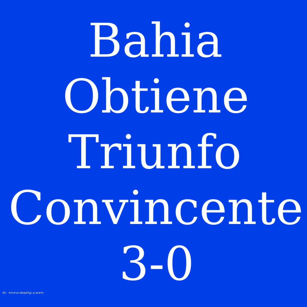 Bahia Obtiene Triunfo Convincente 3-0