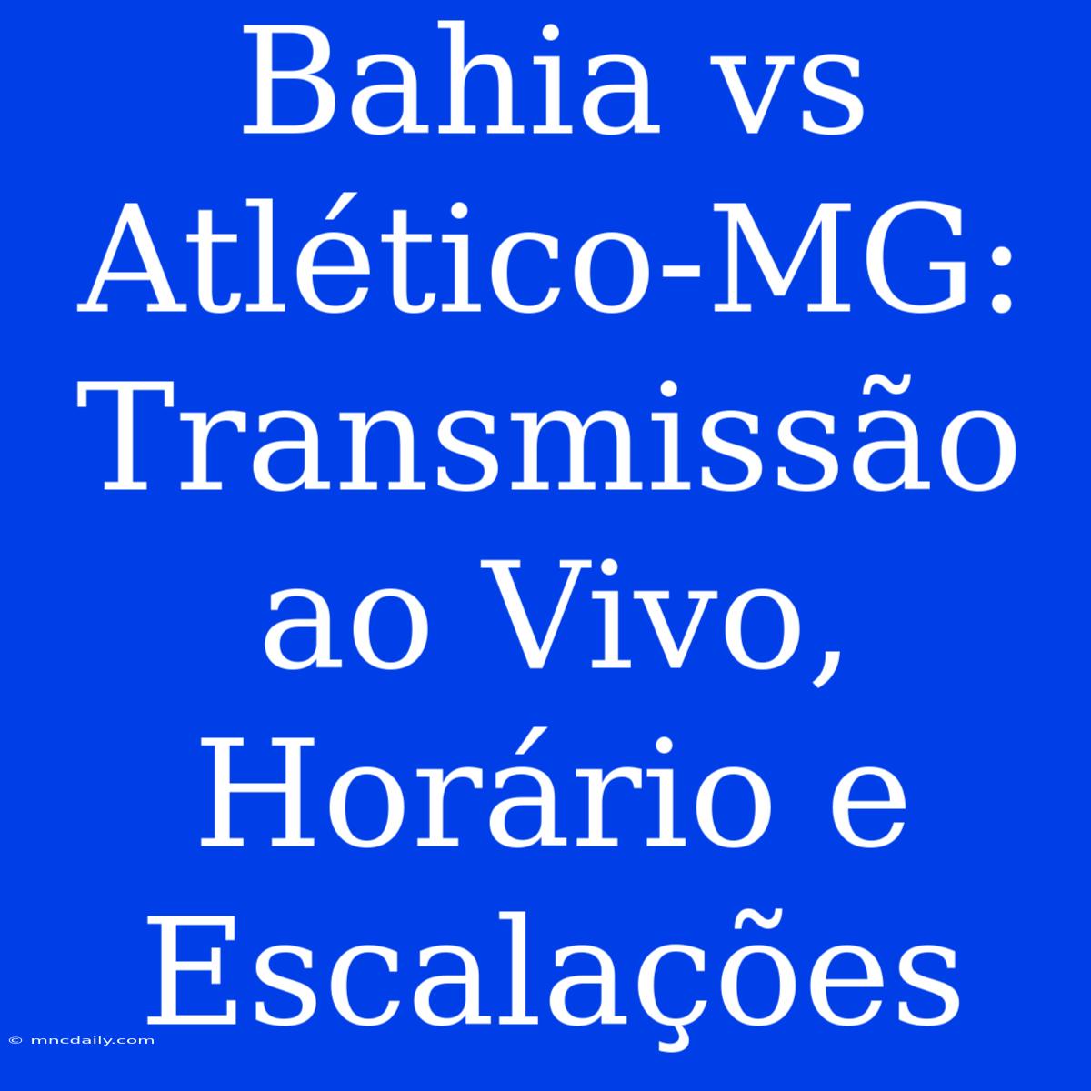 Bahia Vs Atlético-MG: Transmissão Ao Vivo, Horário E Escalações