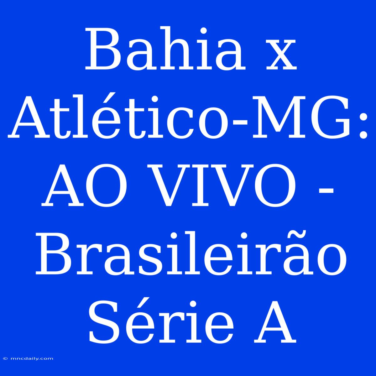 Bahia X Atlético-MG: AO VIVO - Brasileirão Série A