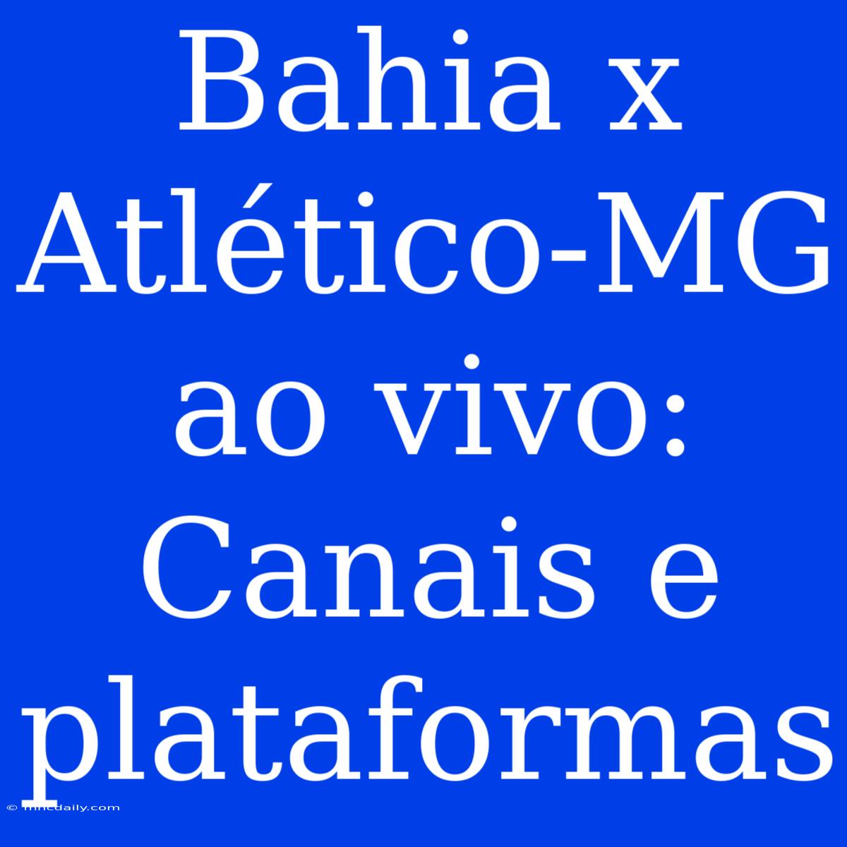 Bahia X Atlético-MG Ao Vivo: Canais E Plataformas