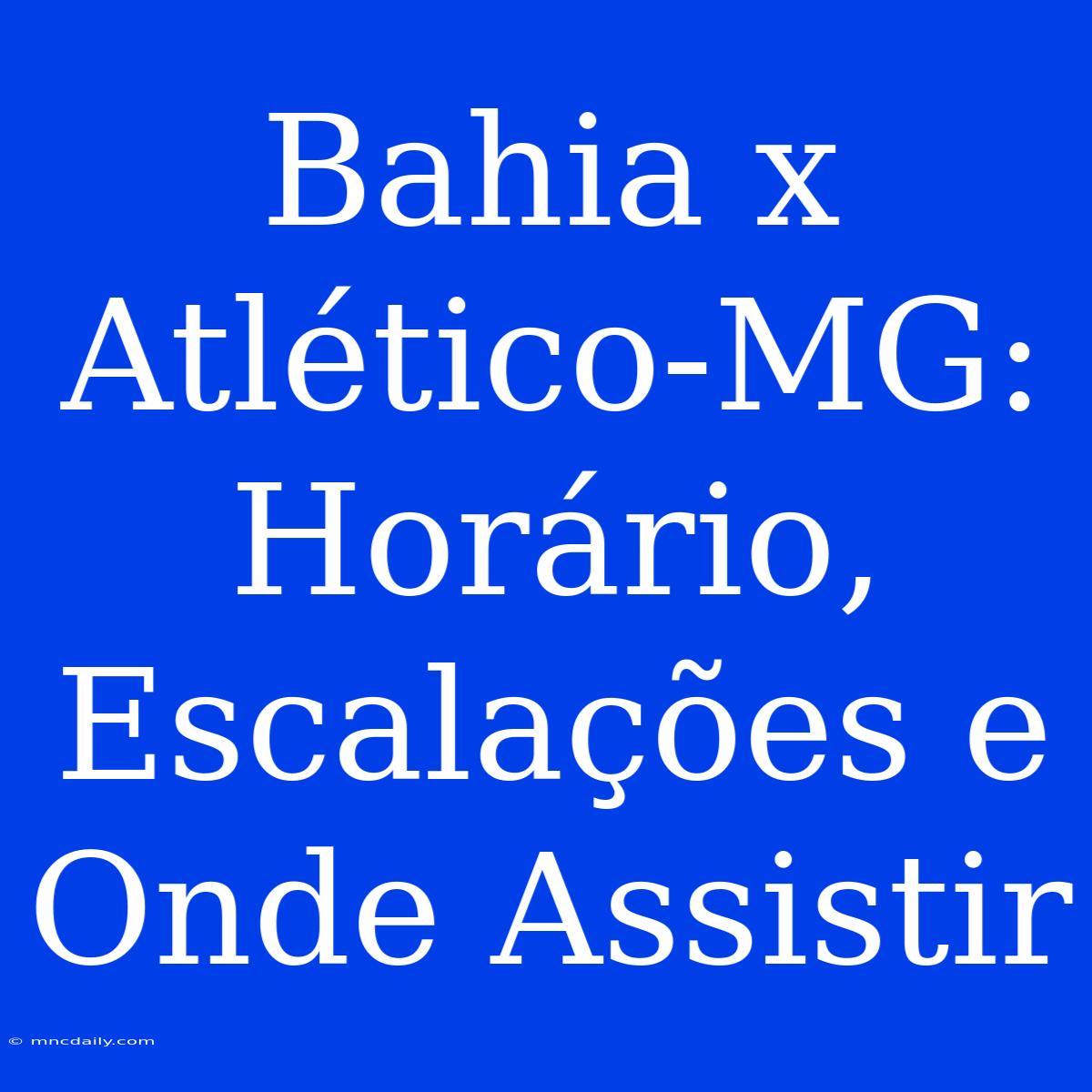 Bahia X Atlético-MG: Horário, Escalações E Onde Assistir