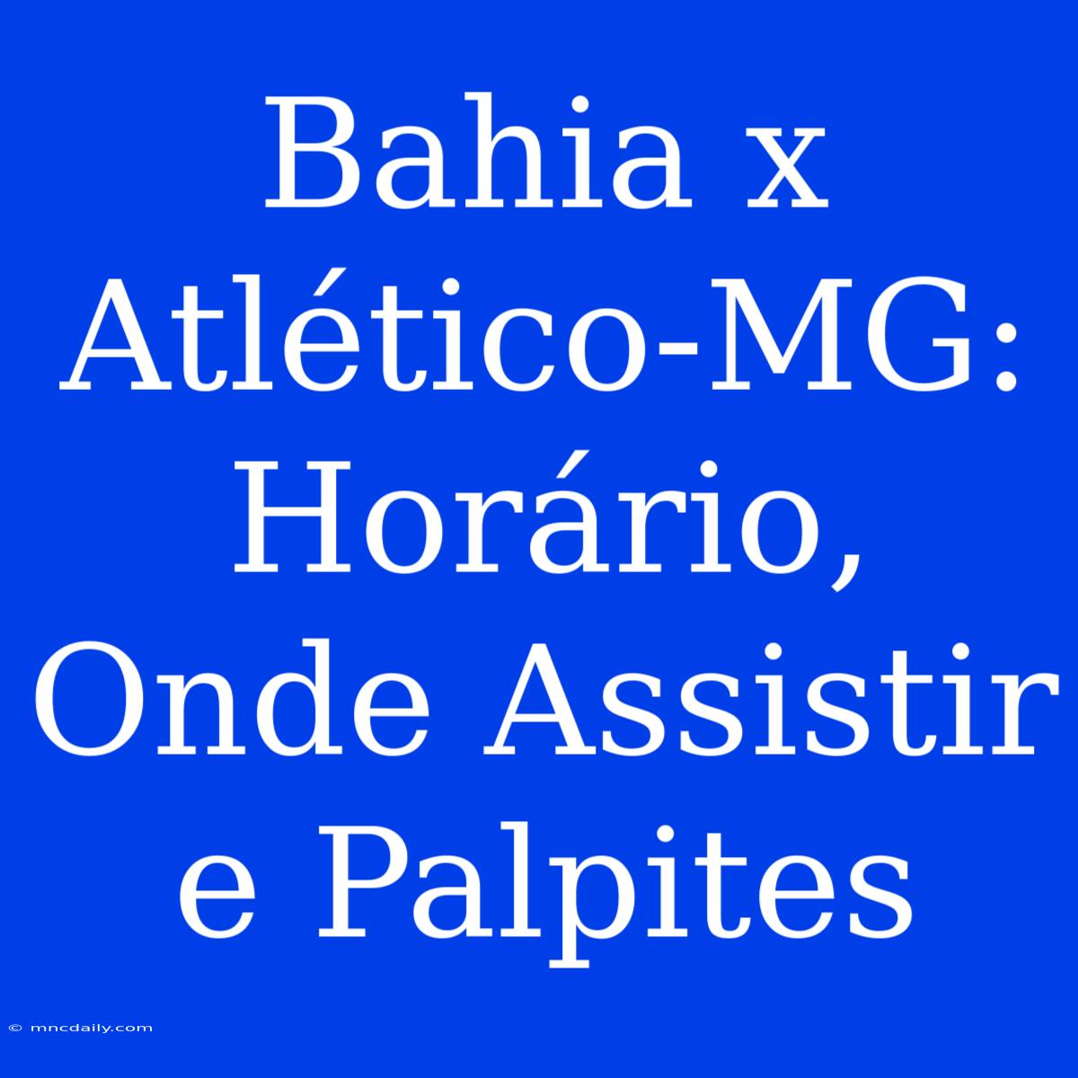 Bahia X Atlético-MG: Horário, Onde Assistir E Palpites