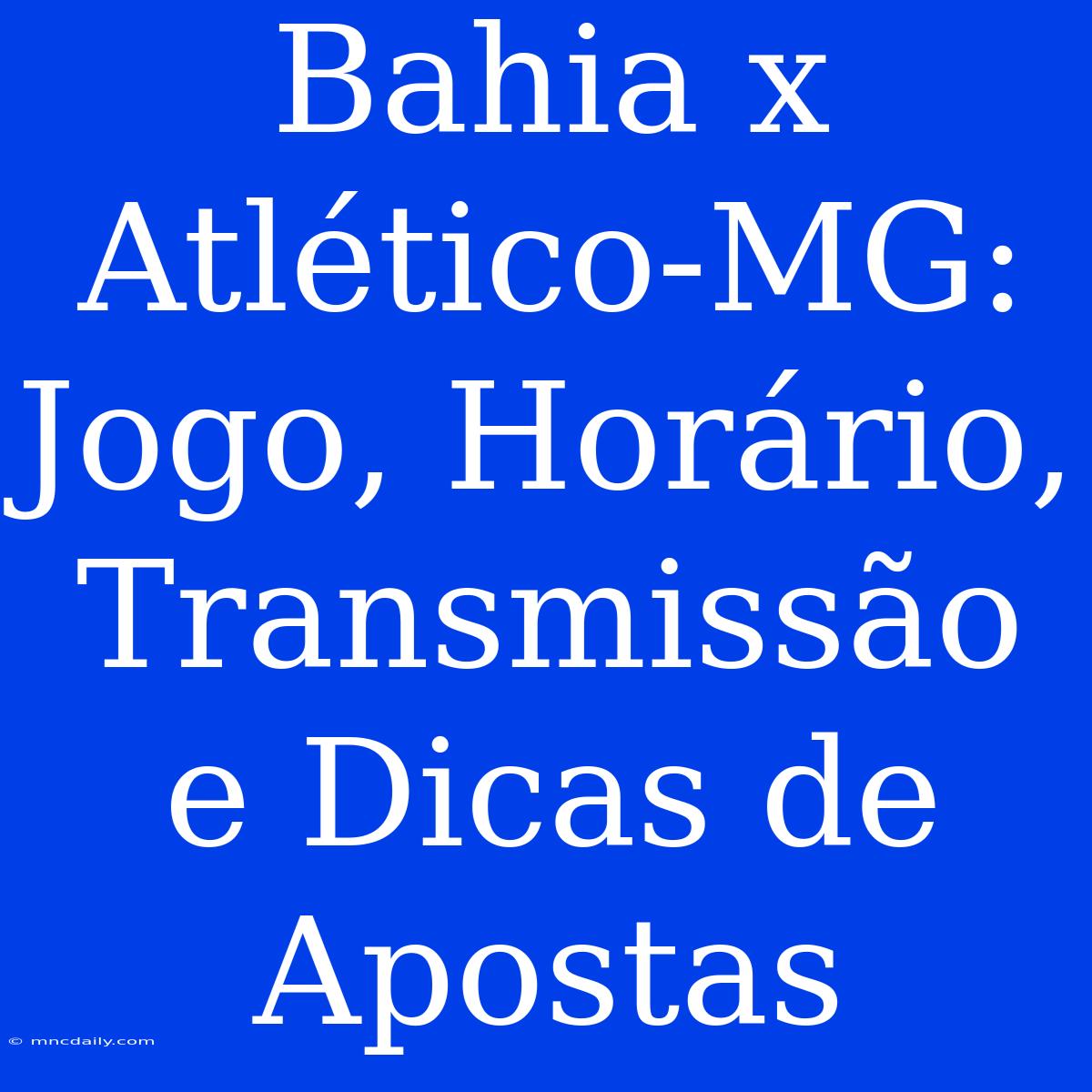 Bahia X Atlético-MG: Jogo, Horário, Transmissão E Dicas De Apostas 