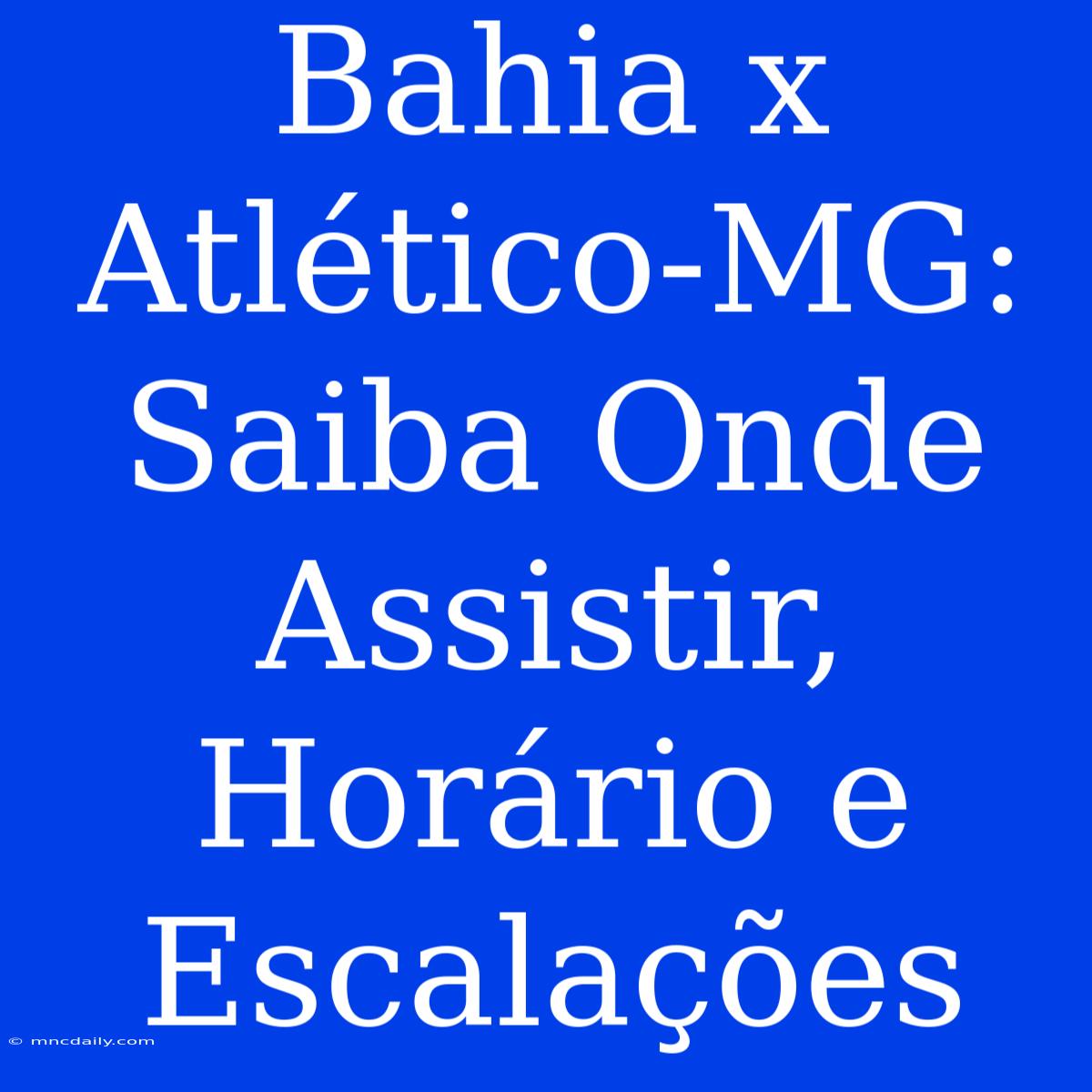 Bahia X Atlético-MG: Saiba Onde Assistir, Horário E Escalações