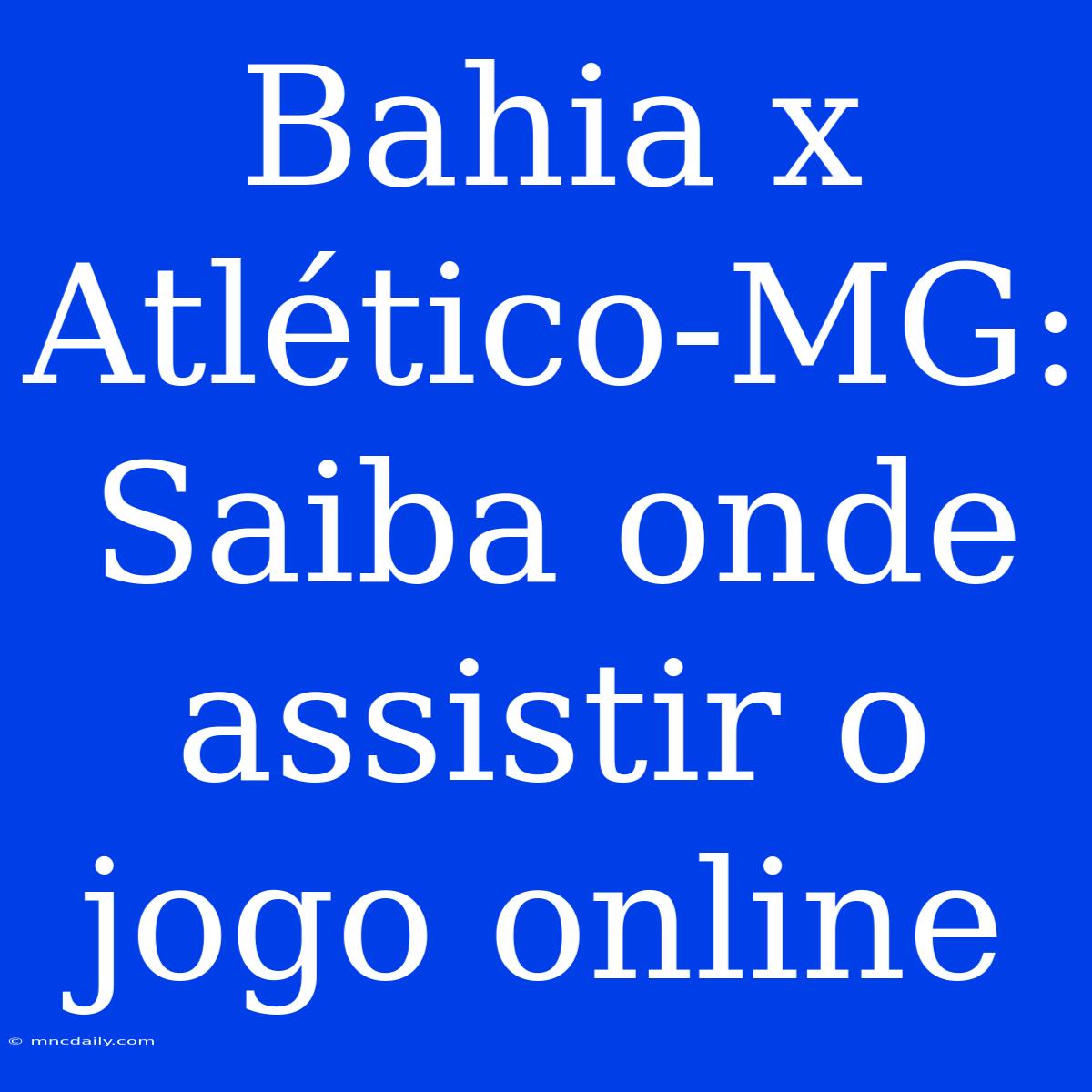 Bahia X Atlético-MG: Saiba Onde Assistir O Jogo Online