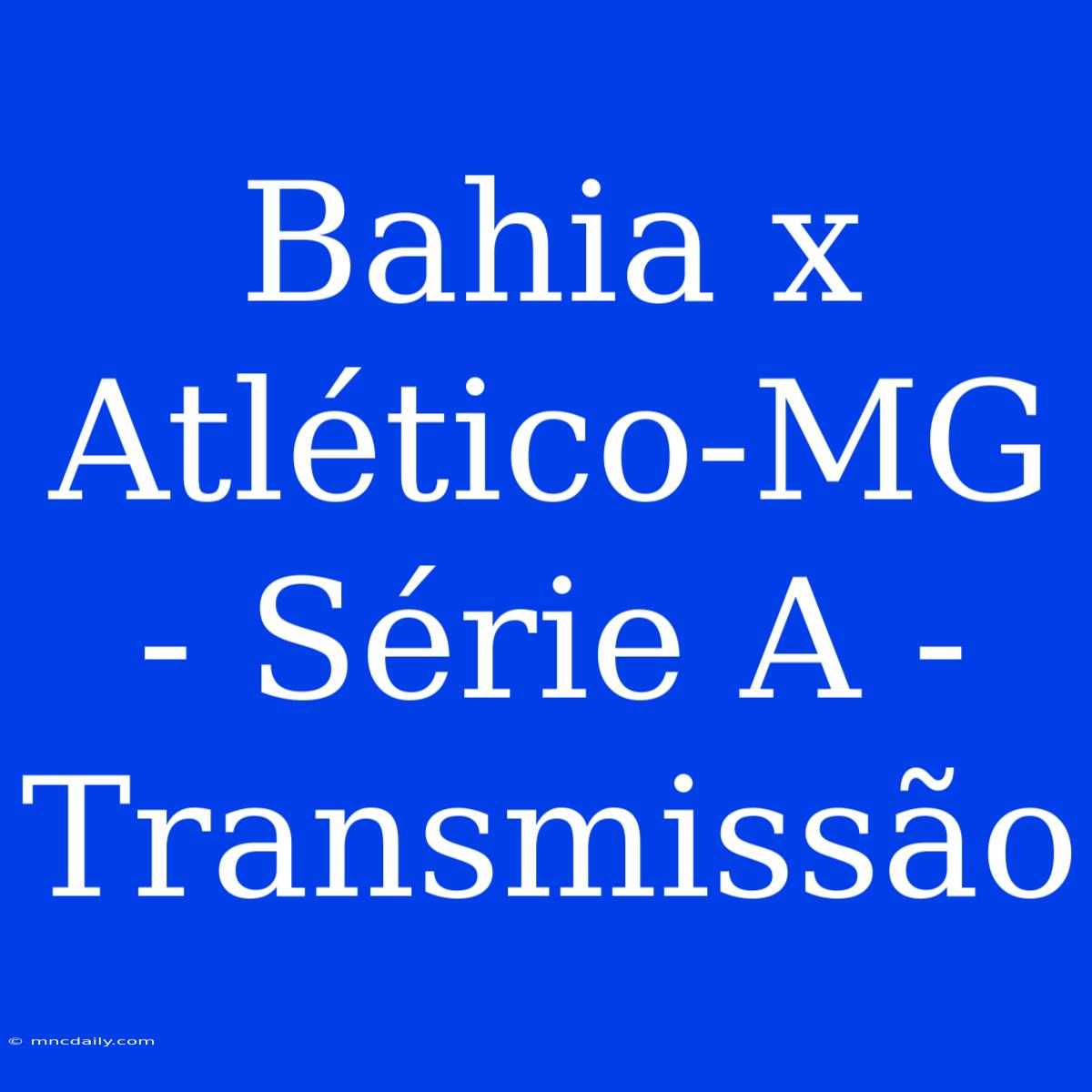 Bahia X Atlético-MG - Série A - Transmissão