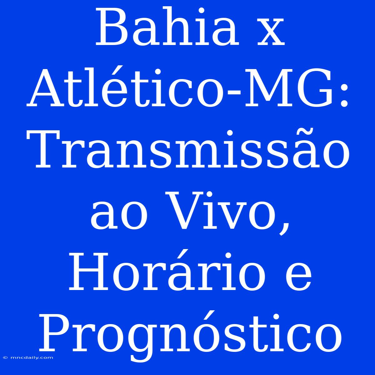 Bahia X Atlético-MG: Transmissão Ao Vivo, Horário E Prognóstico