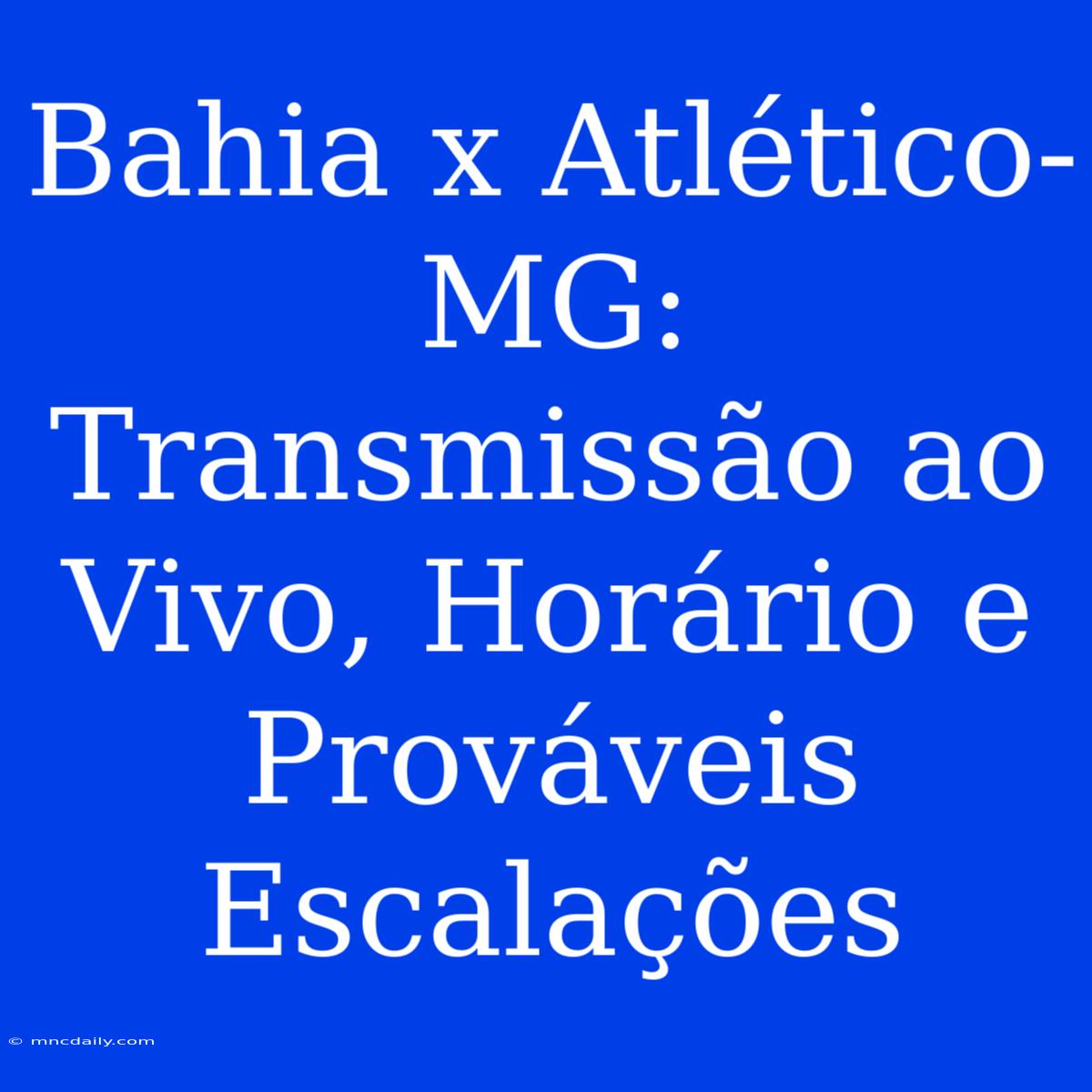 Bahia X Atlético-MG: Transmissão Ao Vivo, Horário E Prováveis Escalações