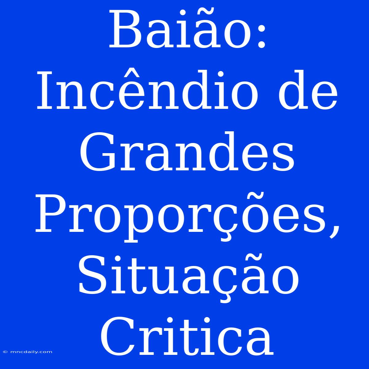 Baião: Incêndio De Grandes Proporções, Situação Critica