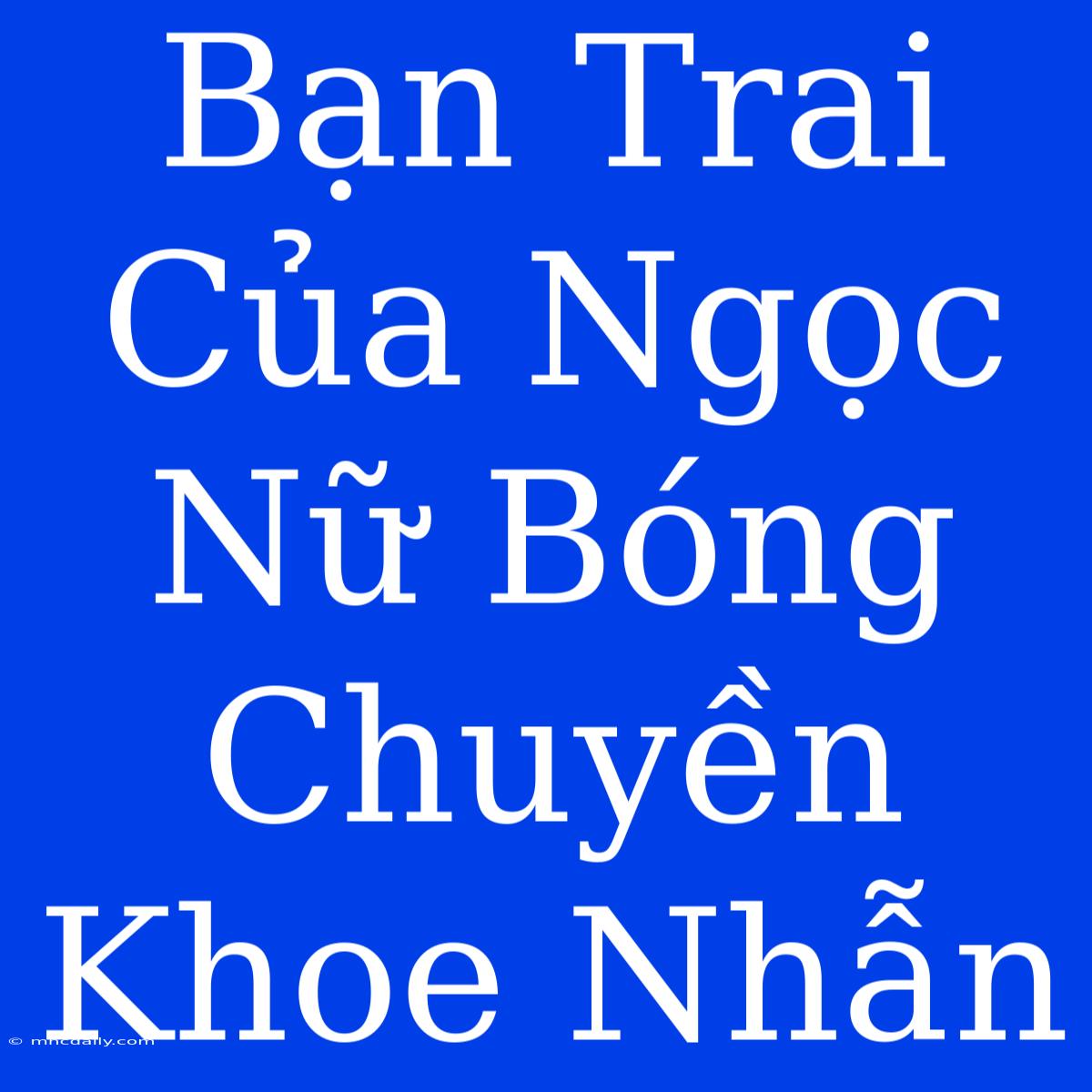 Bạn Trai Của Ngọc Nữ Bóng Chuyền Khoe Nhẫn