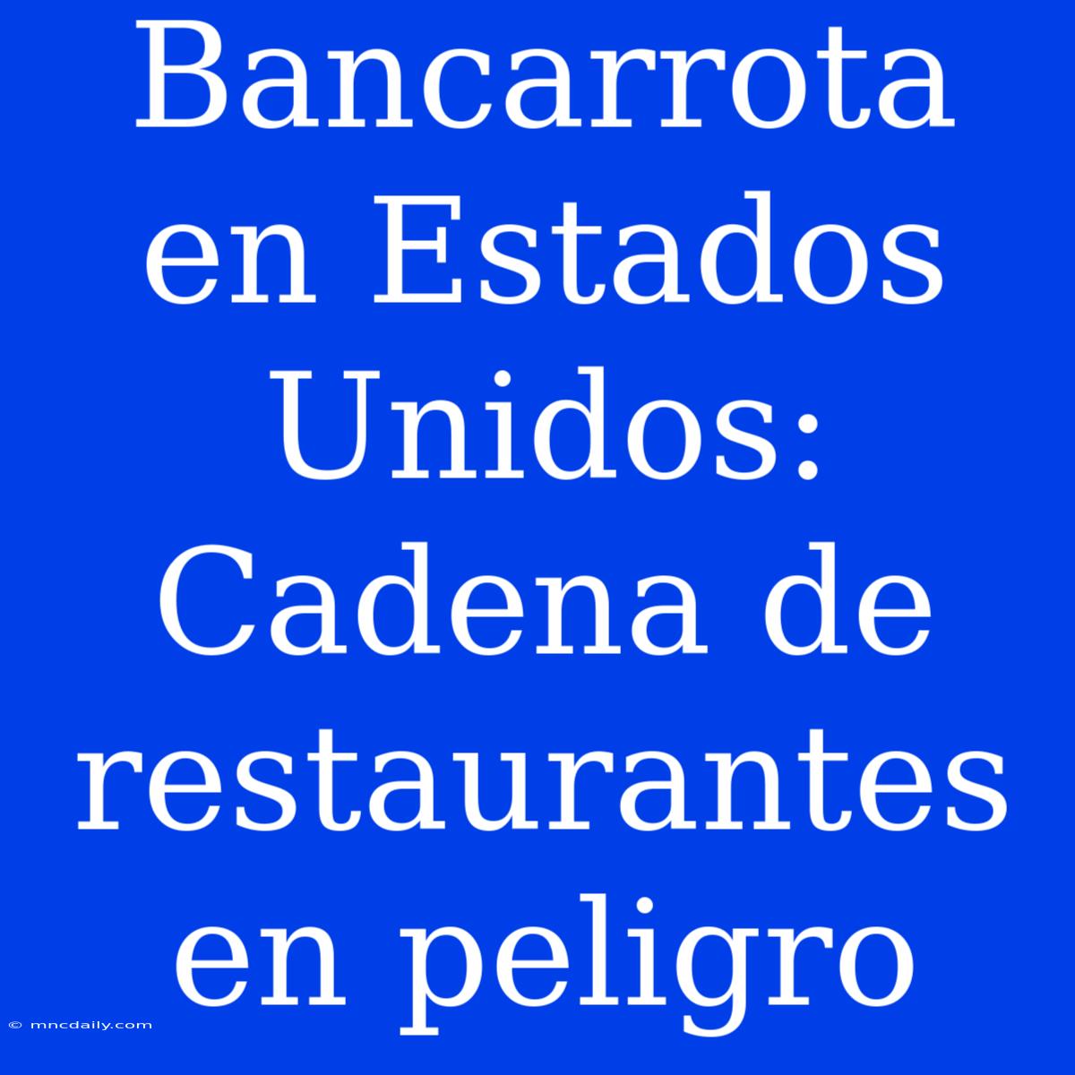 Bancarrota En Estados Unidos: Cadena De Restaurantes En Peligro 