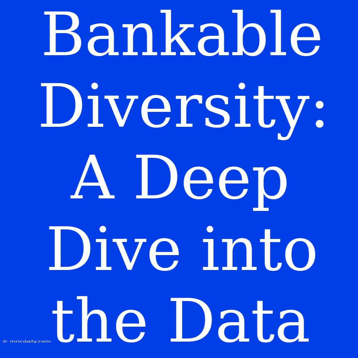 Bankable Diversity: A Deep Dive Into The Data