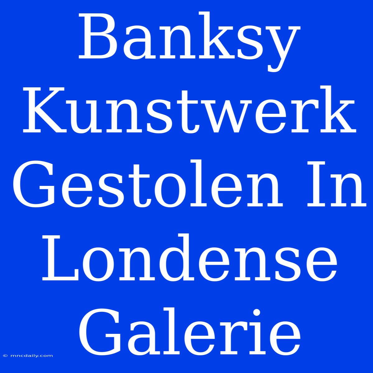 Banksy Kunstwerk Gestolen In Londense Galerie