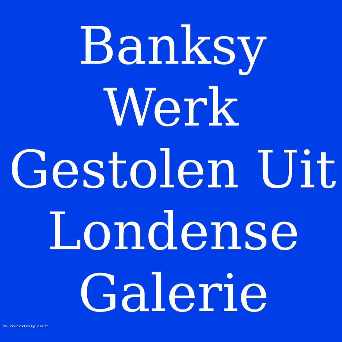 Banksy Werk Gestolen Uit Londense Galerie