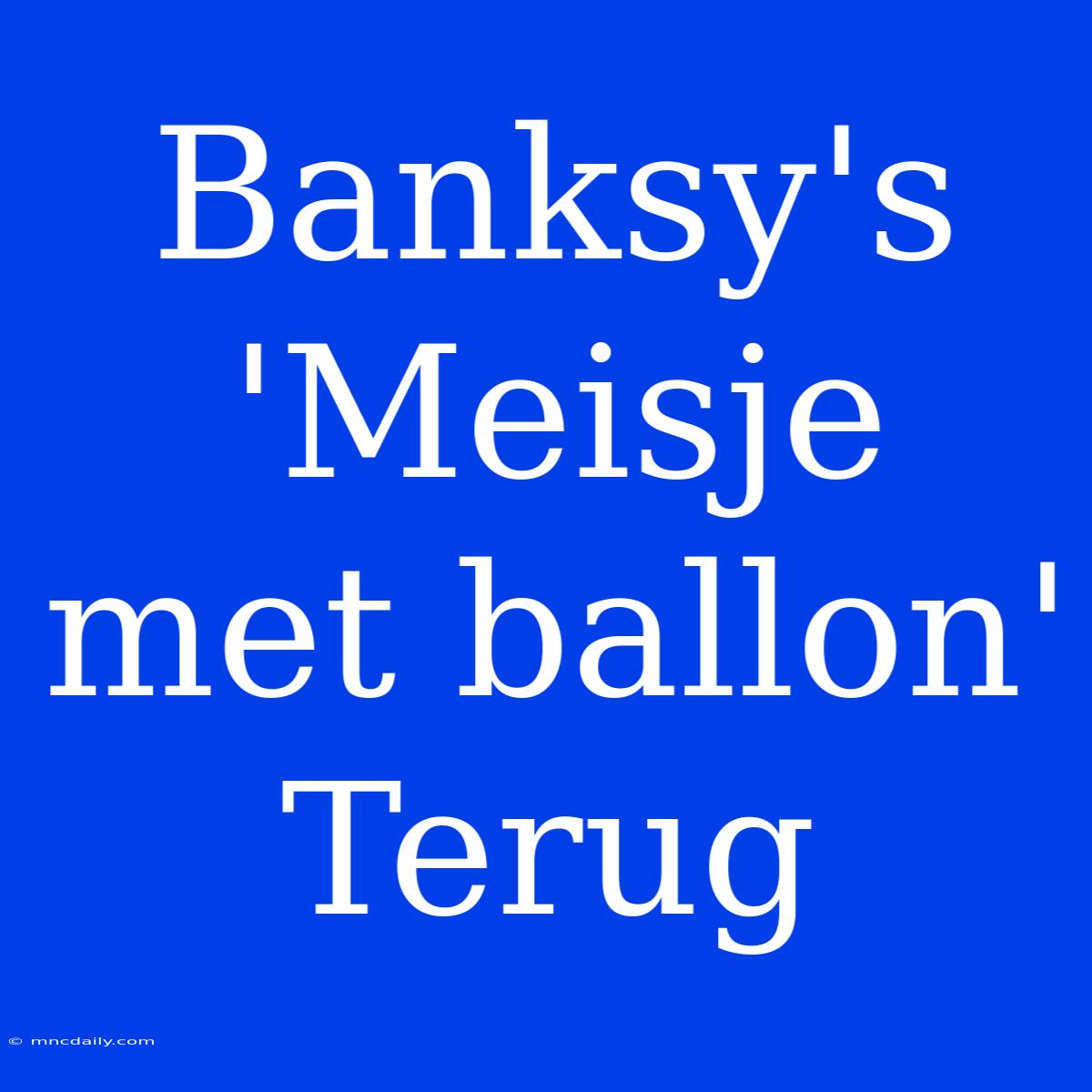 Banksy's 'Meisje Met Ballon' Terug