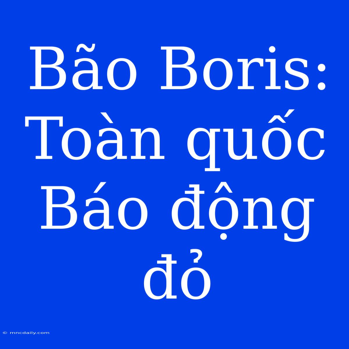 Bão Boris: Toàn Quốc Báo Động Đỏ