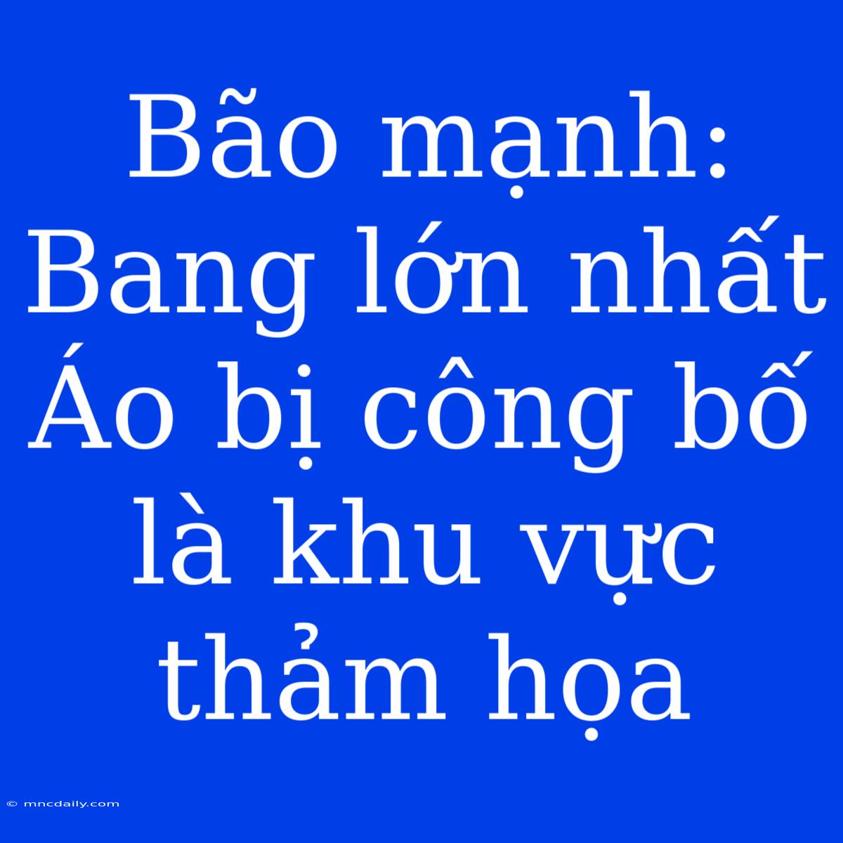 Bão Mạnh: Bang Lớn Nhất Áo Bị Công Bố Là Khu Vực Thảm Họa