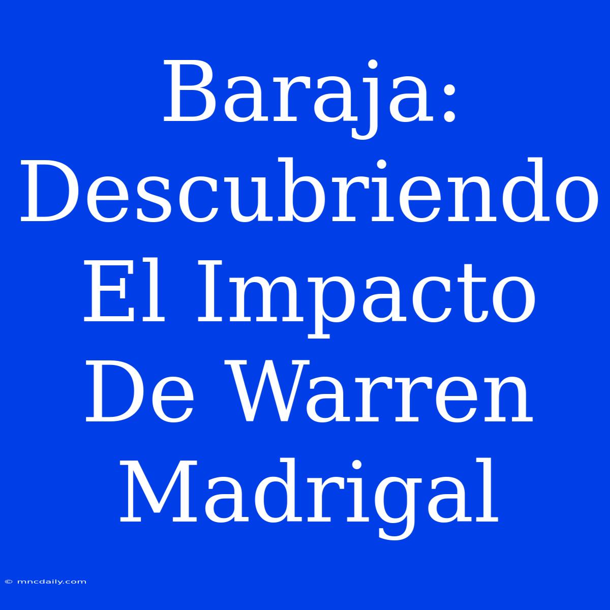 Baraja: Descubriendo El Impacto De Warren Madrigal 