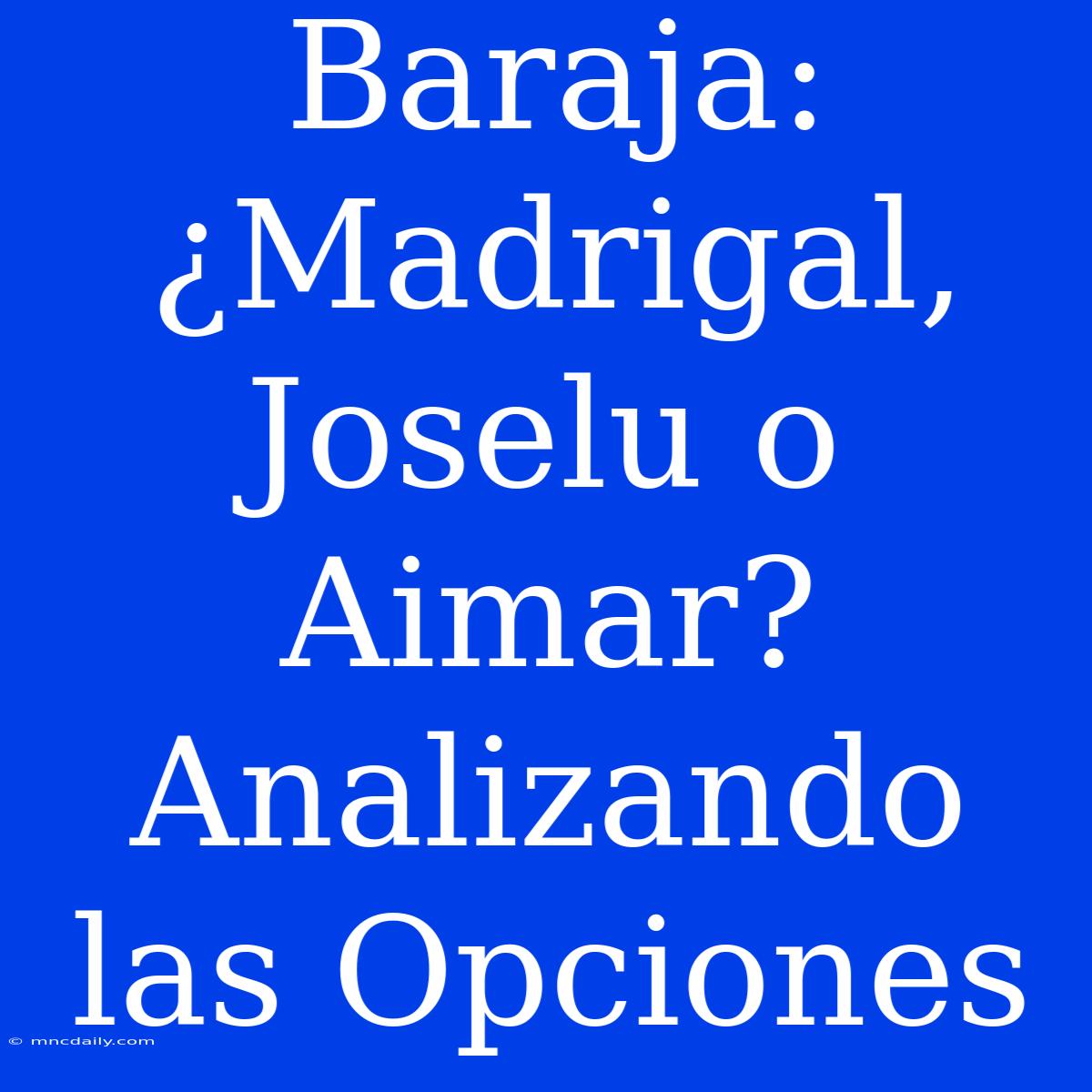 Baraja: ¿Madrigal, Joselu O Aimar? Analizando Las Opciones