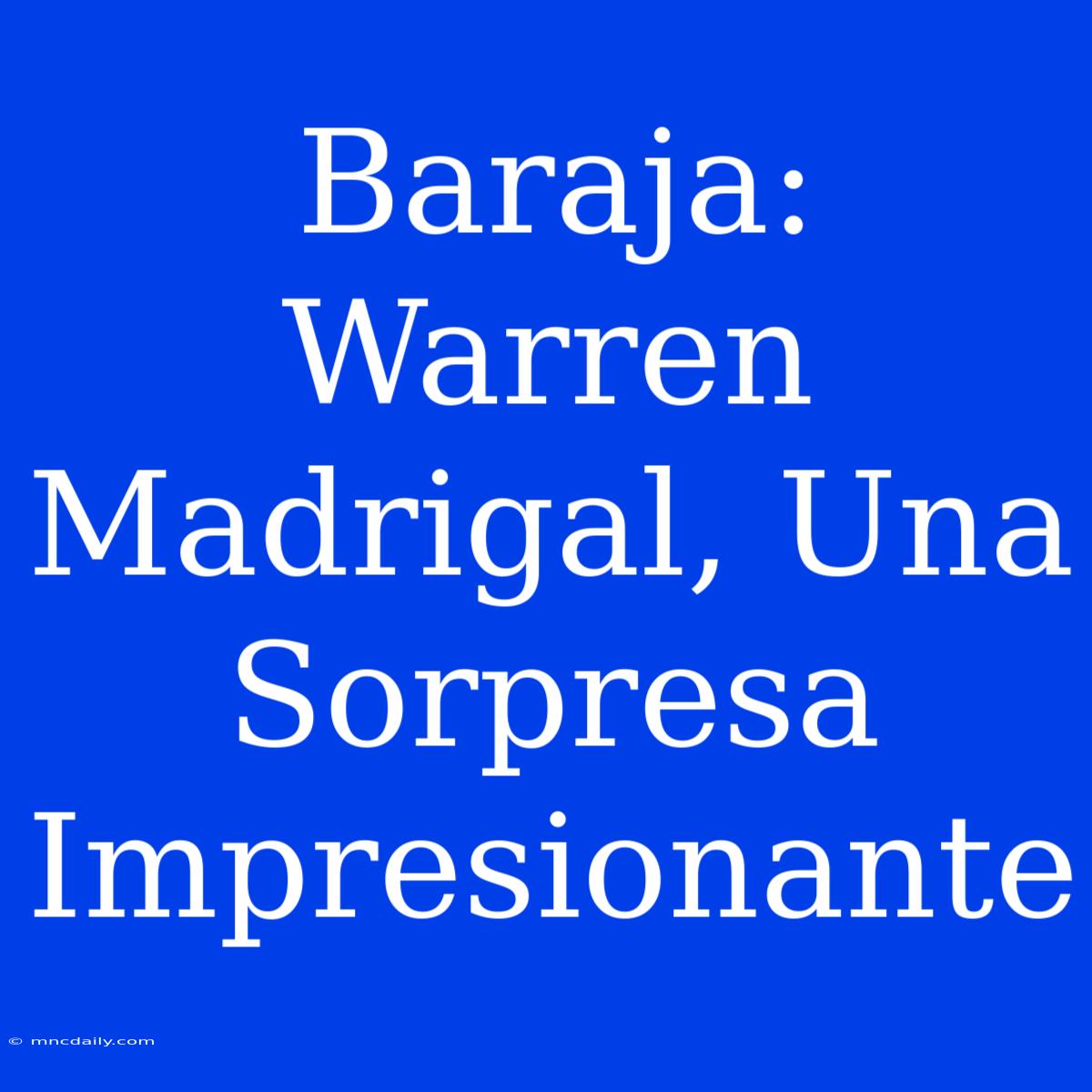 Baraja: Warren Madrigal, Una Sorpresa Impresionante