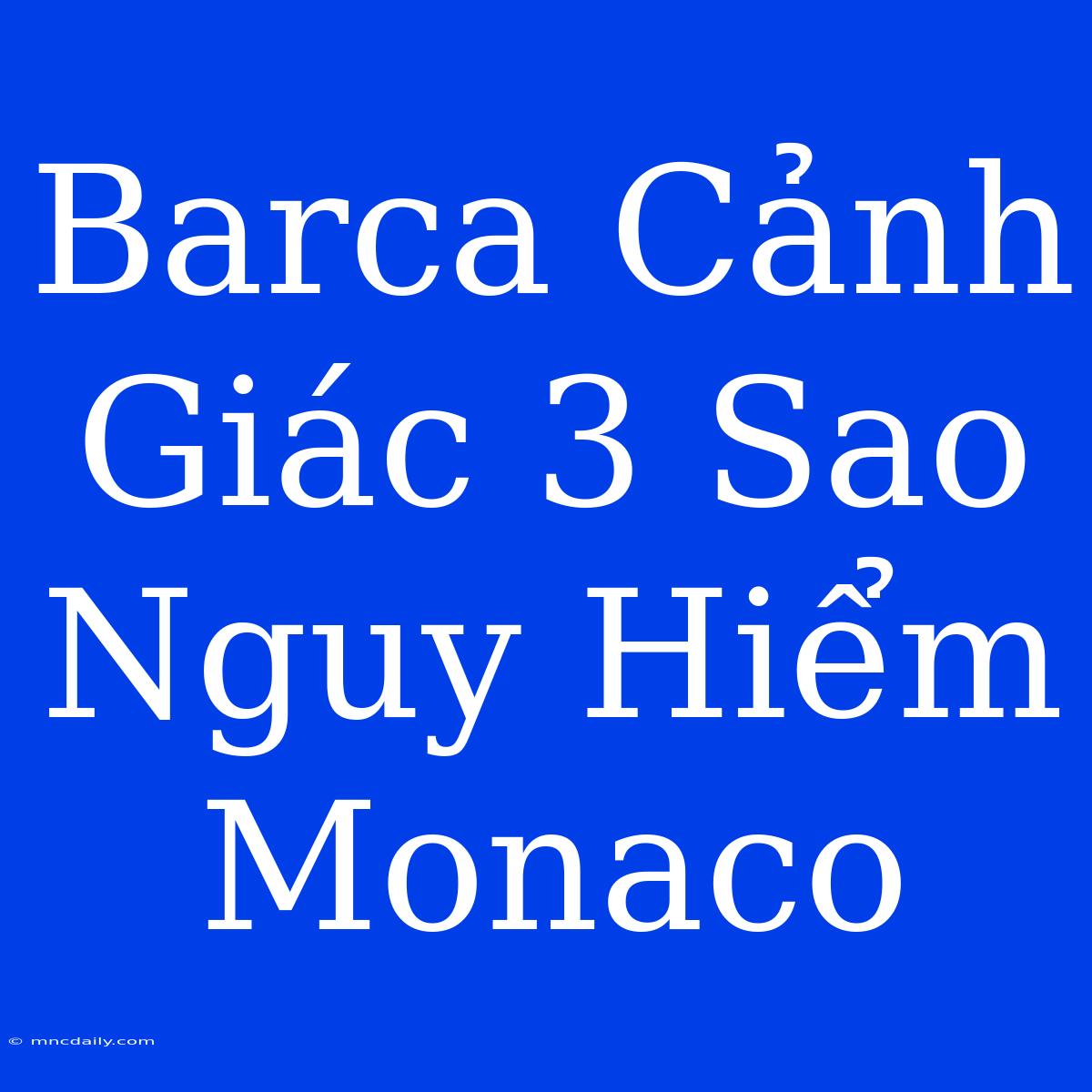 Barca Cảnh Giác 3 Sao Nguy Hiểm Monaco