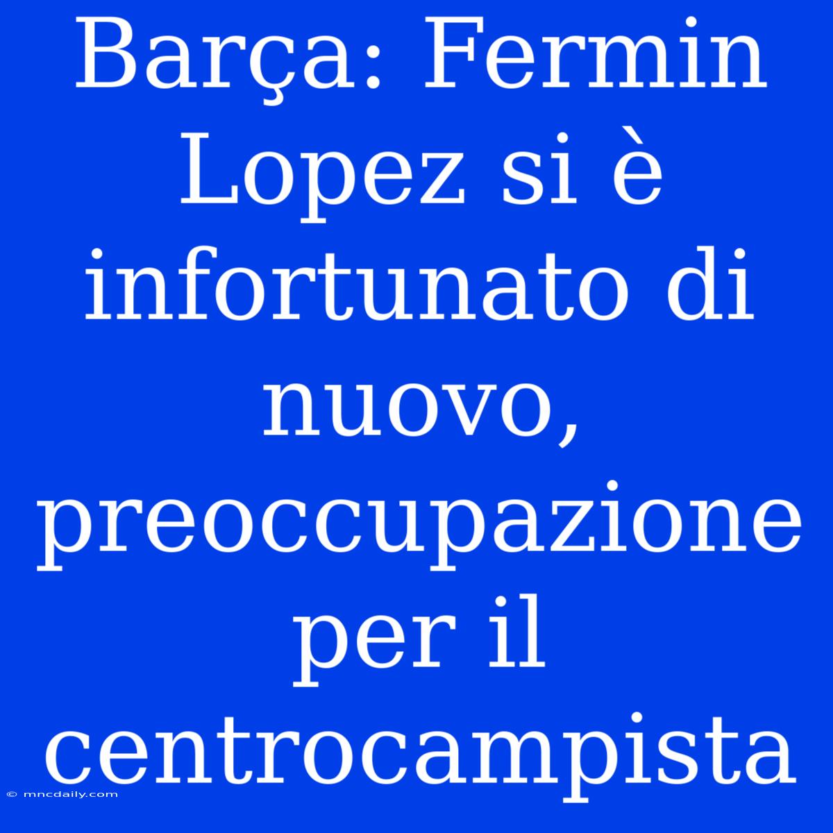 Barça: Fermin Lopez Si È Infortunato Di Nuovo, Preoccupazione Per Il Centrocampista