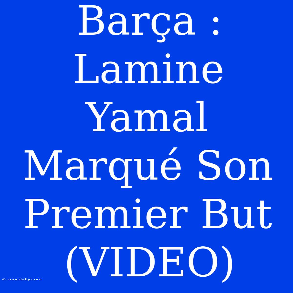 Barça : Lamine Yamal Marqué Son Premier But (VIDEO)