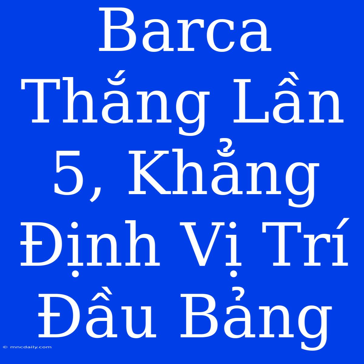 Barca Thắng Lần 5, Khẳng Định Vị Trí Đầu Bảng