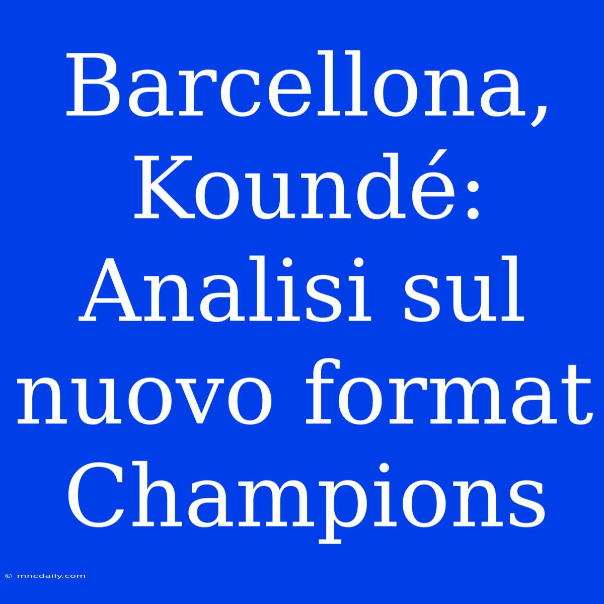 Barcellona, Koundé: Analisi Sul Nuovo Format Champions