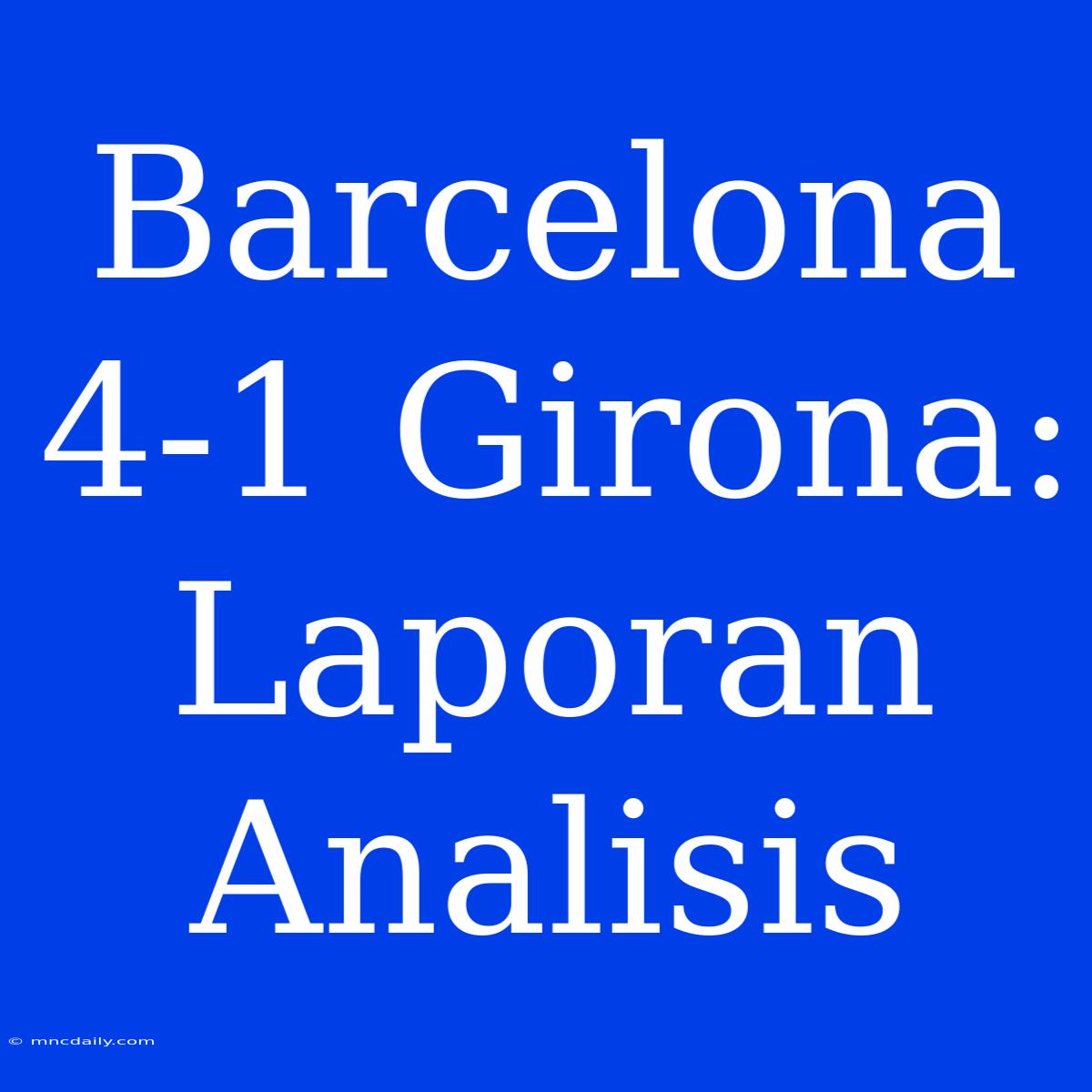 Barcelona 4-1 Girona: Laporan Analisis