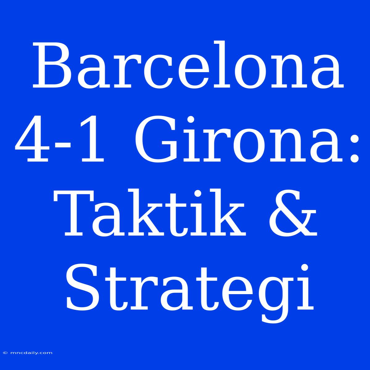 Barcelona 4-1 Girona: Taktik & Strategi