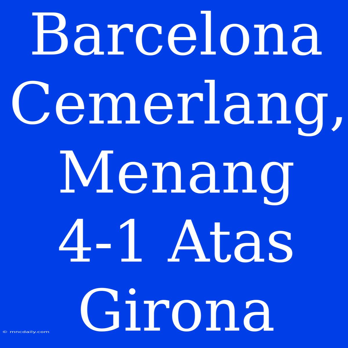 Barcelona Cemerlang, Menang 4-1 Atas Girona