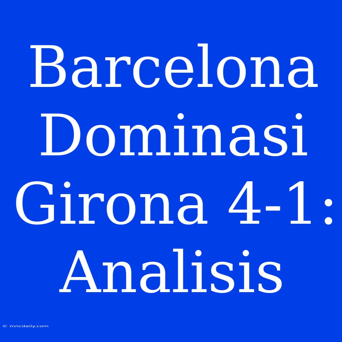 Barcelona Dominasi Girona 4-1: Analisis