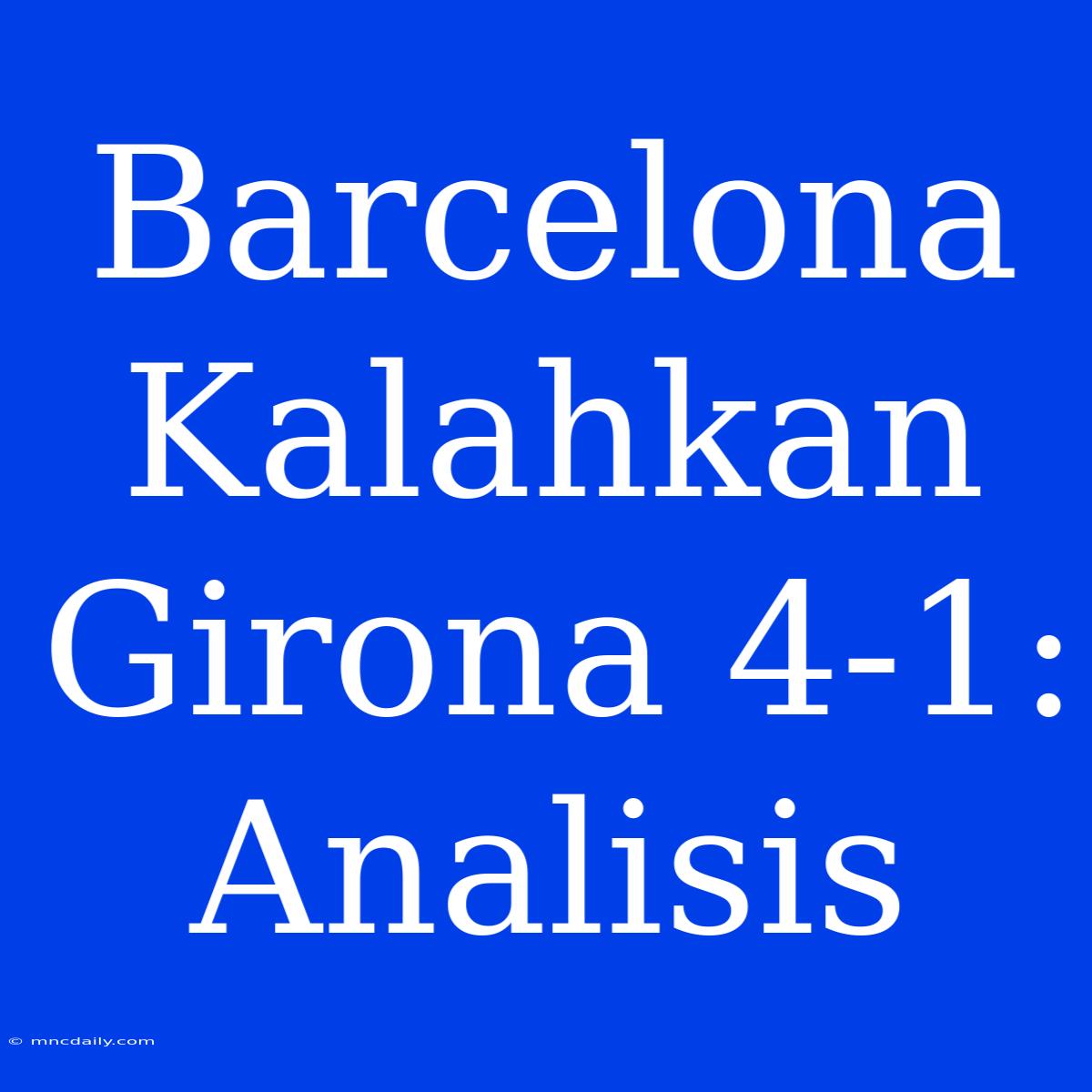 Barcelona Kalahkan Girona 4-1: Analisis