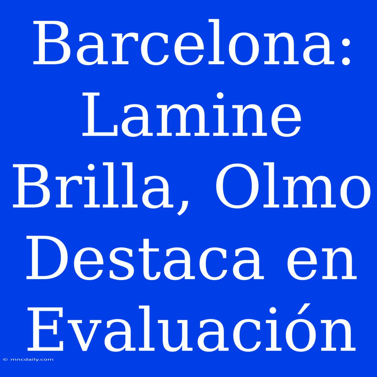 Barcelona: Lamine Brilla, Olmo Destaca En Evaluación